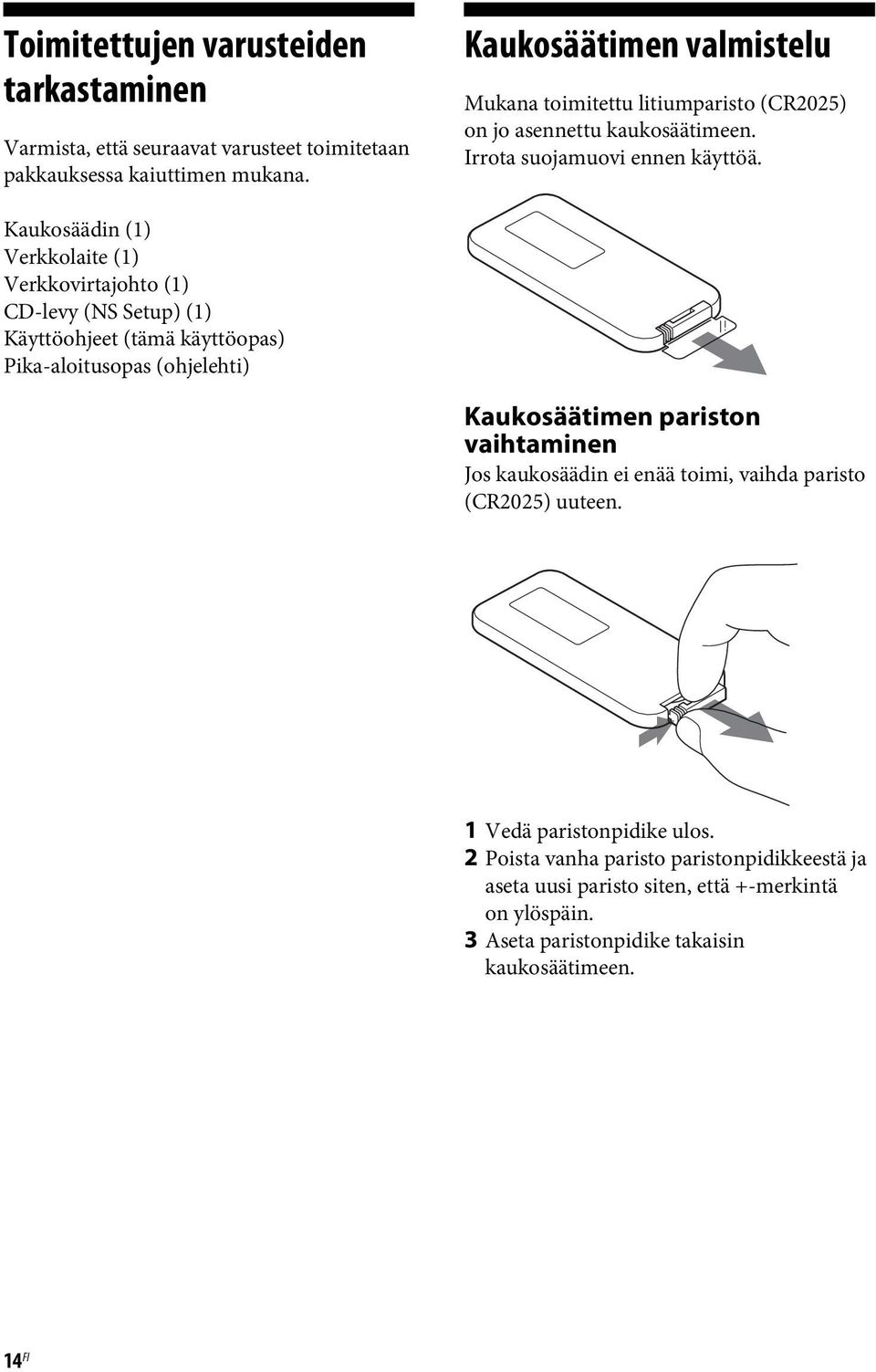 Kaukosäädin (1) Verkkolaite (1) Verkkovirtajohto (1) CD-levy (NS Setup) (1) Käyttöohjeet (tämä käyttöopas) Pika-aloitusopas (ohjelehti) Kaukosäätimen pariston