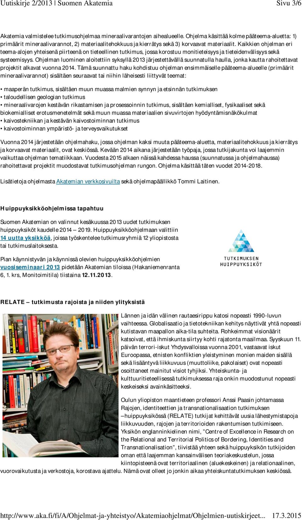Kaikkien ohjelman eri teema-alojen yhteisenä piirteenä on tieteellinen tutkimus, jossa korostuu monitieteisyys ja tieteidenvälisyys sekä systeemisyys.