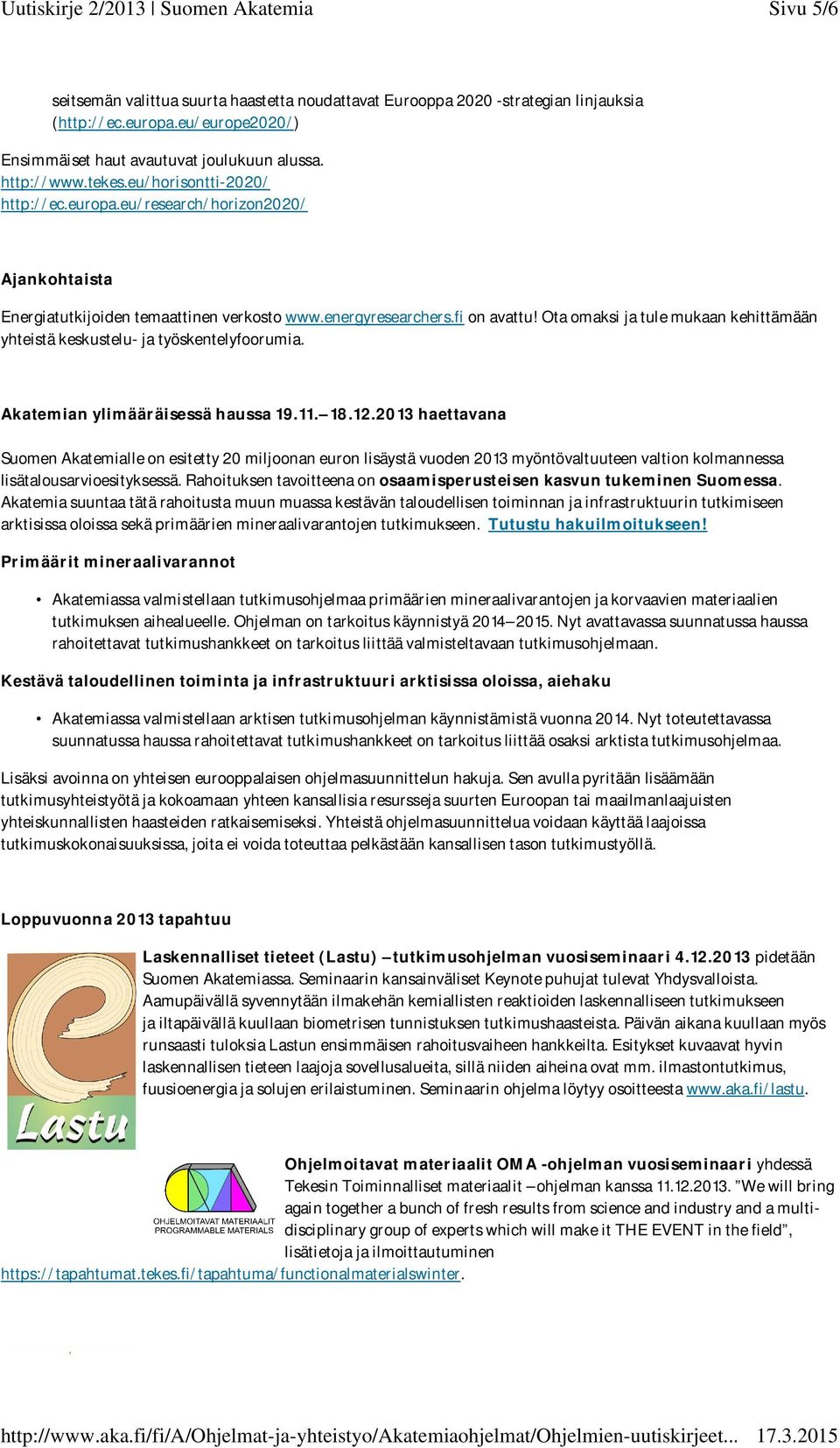 Ota omaksi ja tule mukaan kehittämään yhteistä keskustelu- ja työskentelyfoorumia. Akatemian ylimääräisessä haussa 19.11. 18.12.