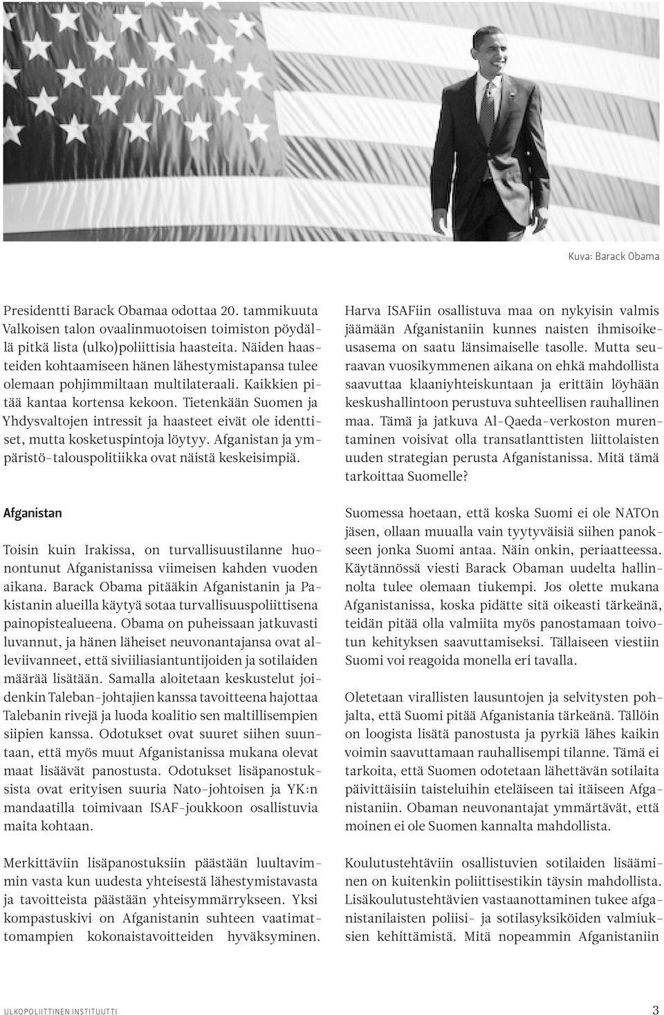 Tietenkään Suomen ja Yhdysvaltojen intressit ja haasteet eivät ole identtiset, mutta kosketuspintoja löytyy. Afganistan ja ympäristö-talouspolitiikka ovat näistä keskeisimpiä.
