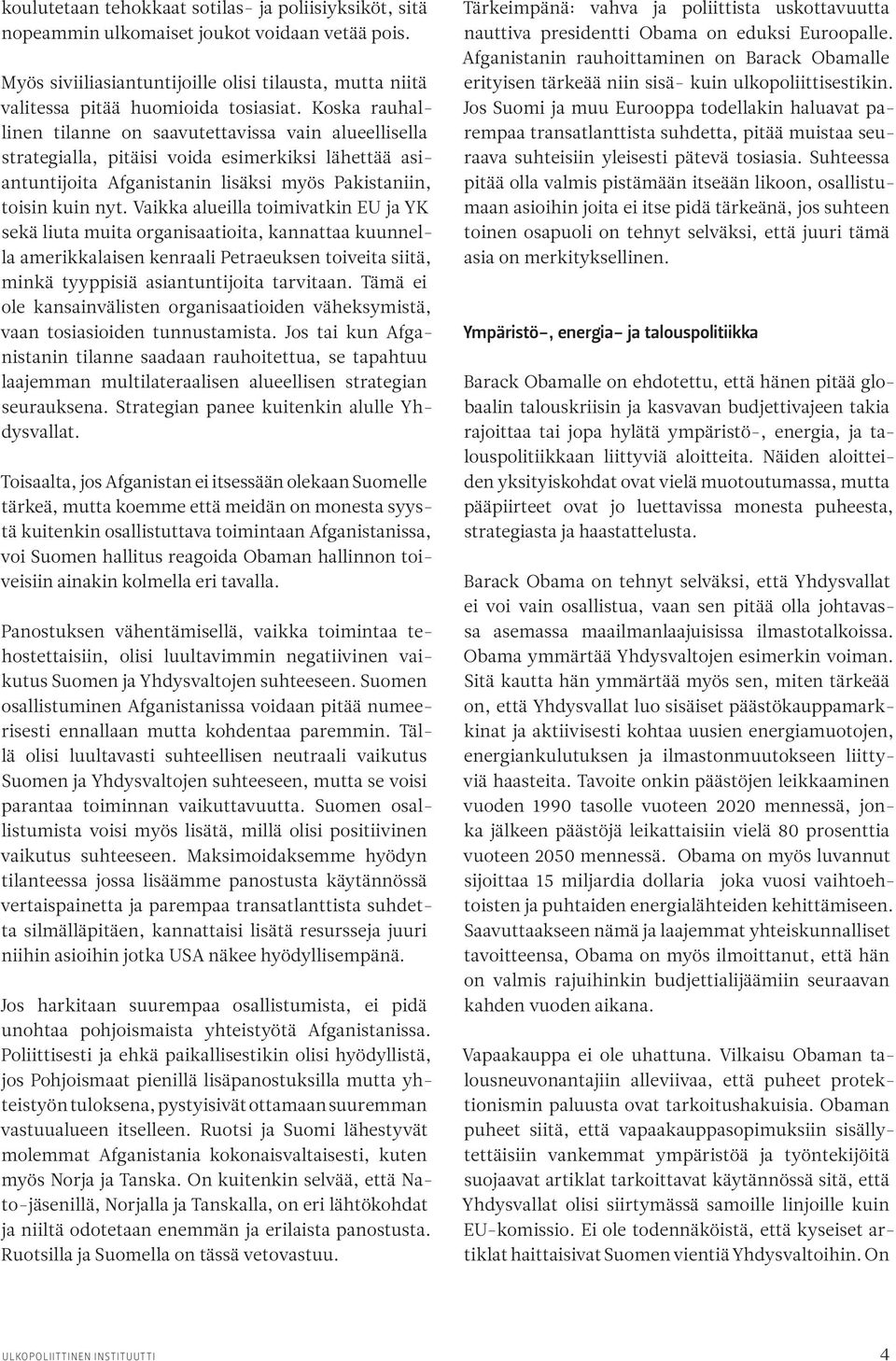 Vaikka alueilla toimivatkin EU ja YK sekä liuta muita organisaatioita, kannattaa kuunnella amerikkalaisen kenraali Petraeuksen toiveita siitä, minkä tyyppisiä asiantuntijoita tarvitaan.