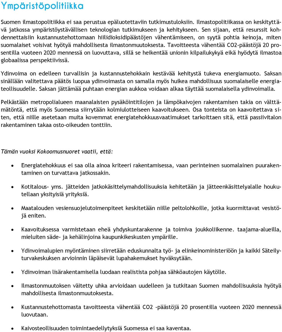 Sen sijaan, että resurssit kohdennettaisiin kustannustehottomaan hiilidioksidipäästöjen vähentämiseen, on syytä pohtia keinoja, miten suomalaiset voisivat hyötyä mahdollisesta ilmastonmuutoksesta.