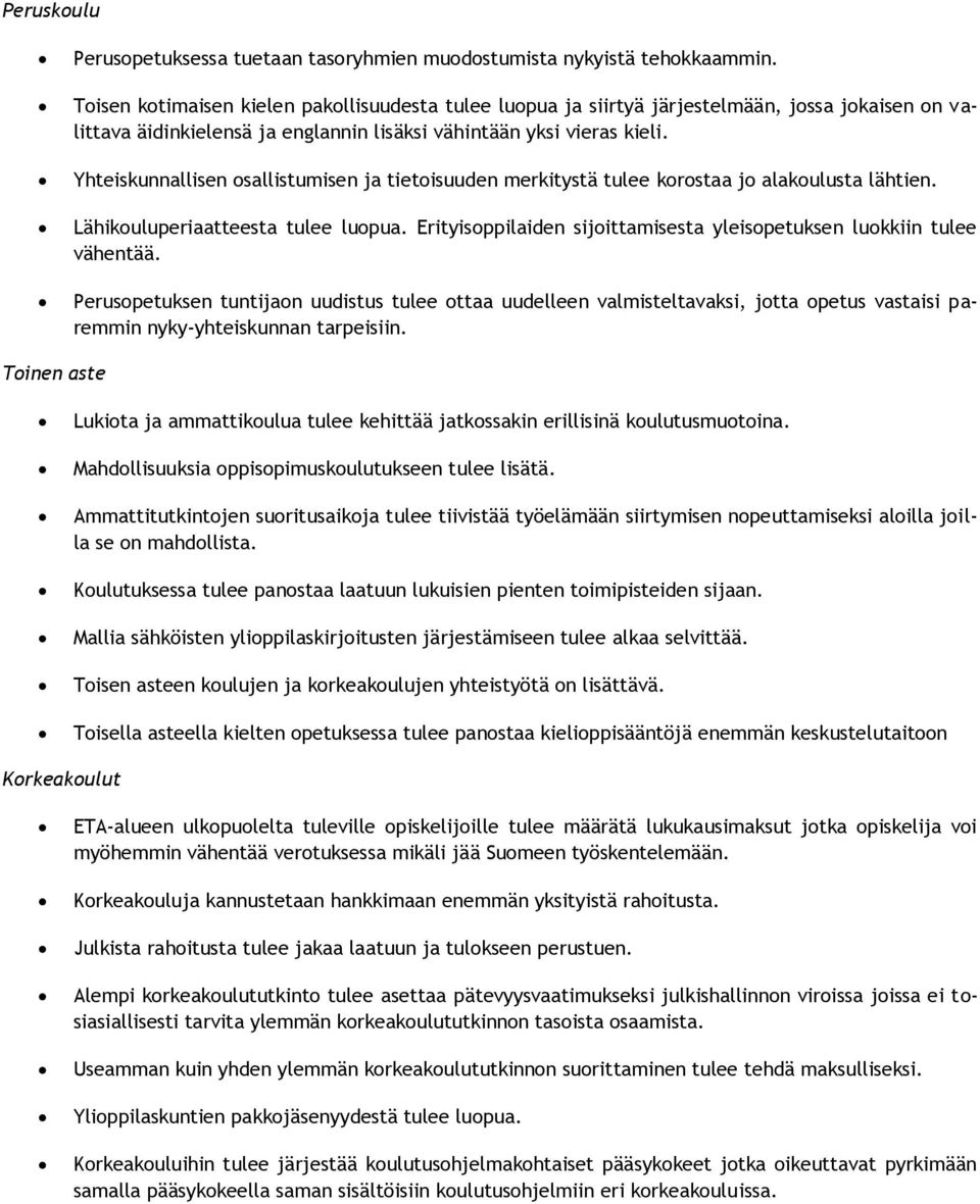 Yhteiskunnallisen osallistumisen ja tietoisuuden merkitystä tulee korostaa jo alakoulusta lähtien. Lähikouluperiaatteesta tulee luopua.