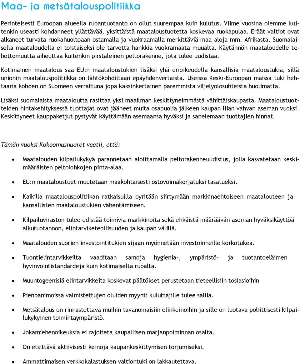 Eräät valtiot ovat alkaneet turvata ruokahuoltoaan ostamalla ja vuokraamalla merkittäviä maa-aloja mm. Afrikasta. Suomalaisella maataloudella ei toistaiseksi ole tarvetta hankkia vuokramaata muualta.