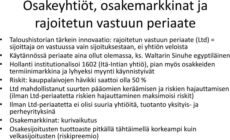 Waltarin Sinuhe egyptiläinen Hollanti institutionalisoi 1602 (Itä-Intian yhtiö), pian myös osakkeiden termiinimarkkina ja lyhyeksi myynti käynnistyivät Riskit: kauppalaivojen hävikki saattoi olla