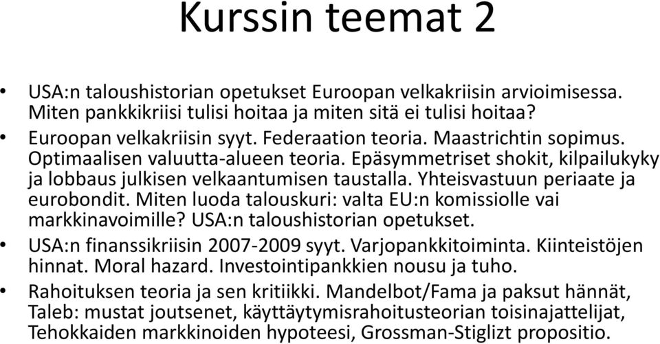 Miten luoda talouskuri: valta EU:n komissiolle vai markkinavoimille? USA:n taloushistorian opetukset. USA:n finanssikriisin 2007-2009 syyt. Varjopankkitoiminta. Kiinteistöjen hinnat. Moral hazard.
