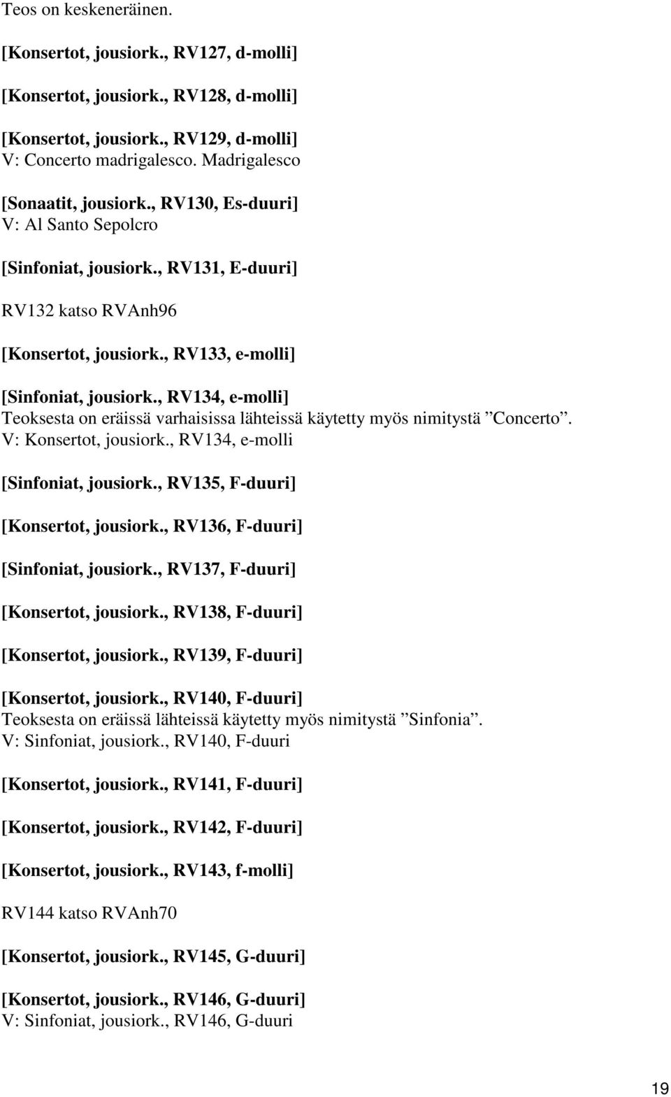 , RV134, e-molli] Teoksesta on eräissä varhaisissa lähteissä käytetty myös nimitystä Concerto. V: Konsertot, jousiork., RV134, e-molli [Sinfoniat, jousiork., RV135, F-duuri] [Konsertot, jousiork.