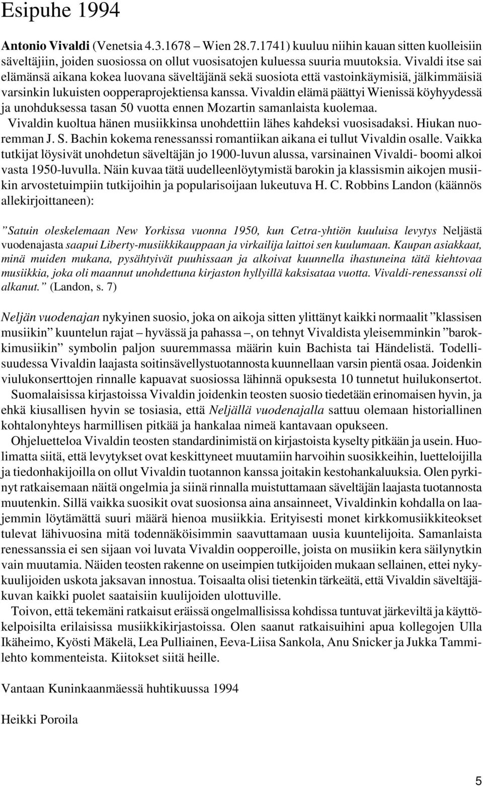 Vivaldin elämä päättyi Wienissä köyhyydessä ja unohduksessa tasan 50 vuotta ennen Mozartin samanlaista kuolemaa. Vivaldin kuoltua hänen musiikkinsa unohdettiin lähes kahdeksi vuosisadaksi.