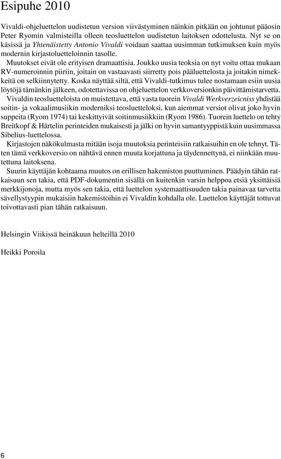 Joukko uusia teoksia on nyt voitu ottaa mukaan RV-numeroinnin piiriin, joitain on vastaavasti siirretty pois pääluettelosta ja joitakin nimekkeitä on selkiinnytetty.