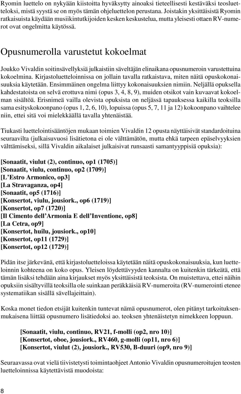 Opusnumerolla varustetut kokoelmat Joukko Vivaldin soitinsävellyksiä julkaistiin säveltäjän elinaikana opusnumeroin varustettuina kokoelmina.