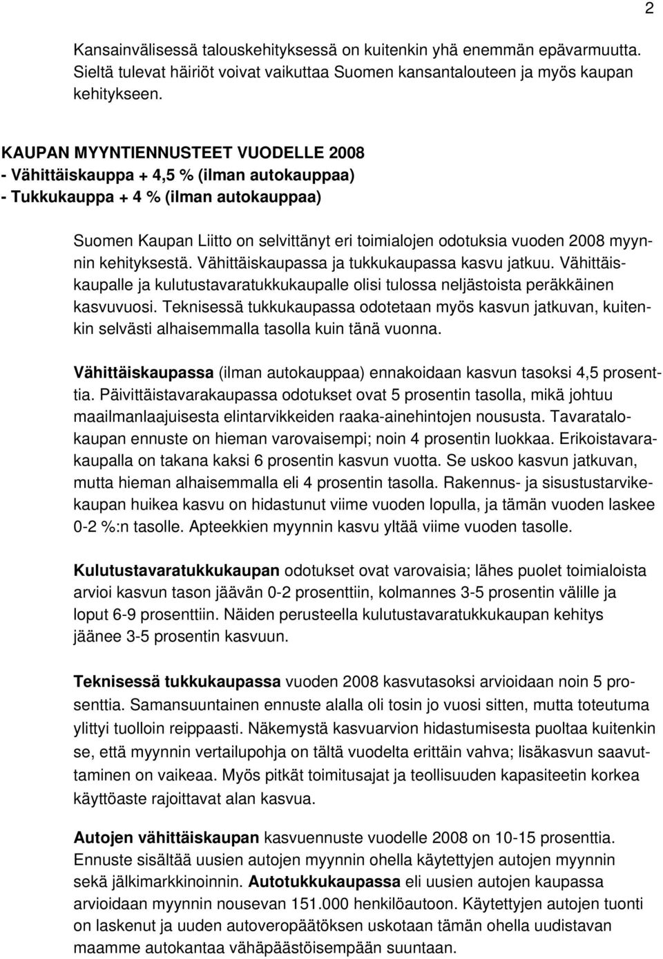 myynnin kehityksestä. Vähittäiskaupassa ja tukkukaupassa kasvu jatkuu. Vähittäiskaupalle ja kulutustavaratukkukaupalle olisi tulossa neljästoista peräkkäinen kasvuvuosi.