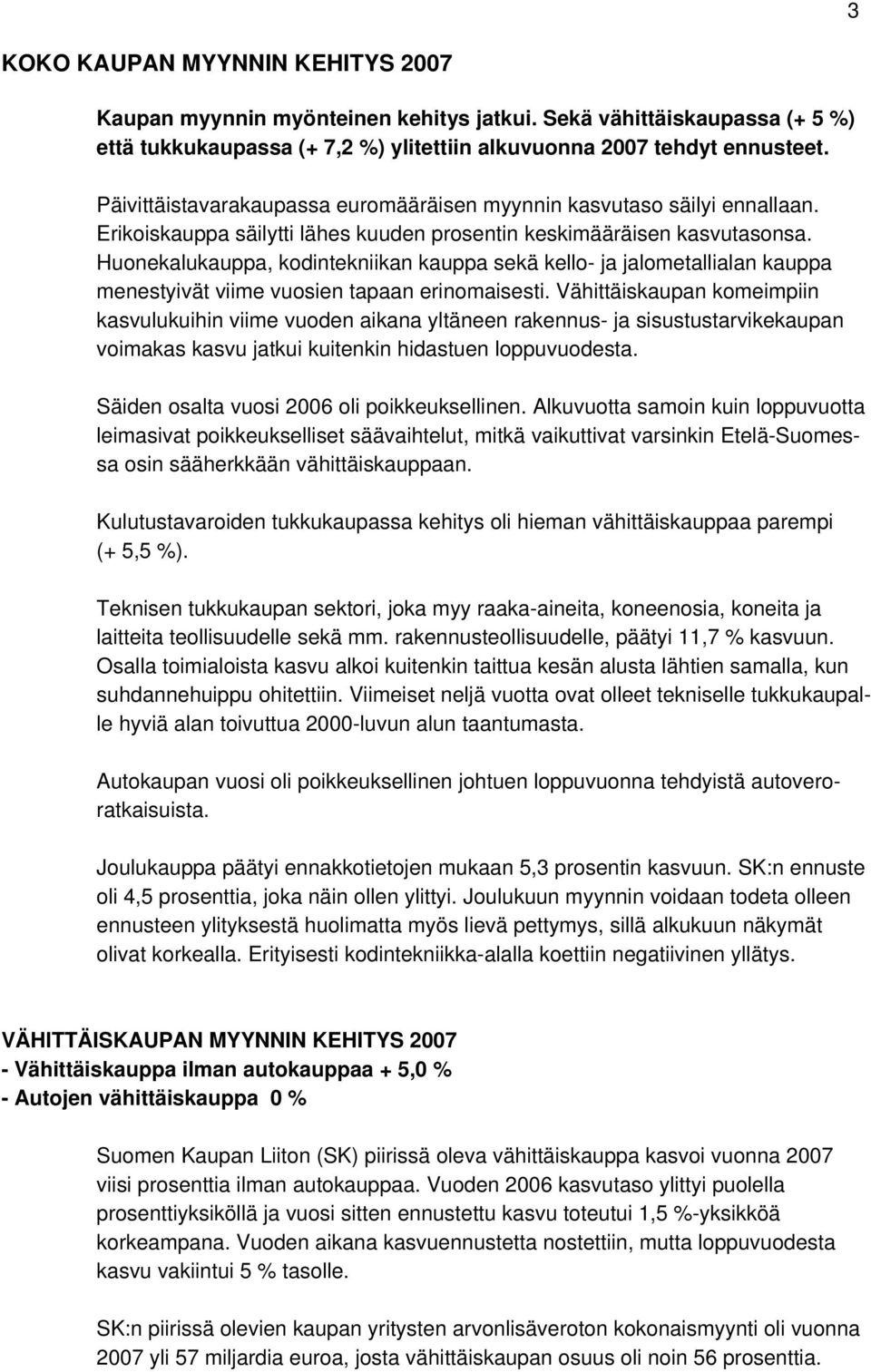 Huonekalukauppa, kodintekniikan kauppa sekä kello- ja jalometallialan kauppa menestyivät viime vuosien tapaan erinomaisesti.