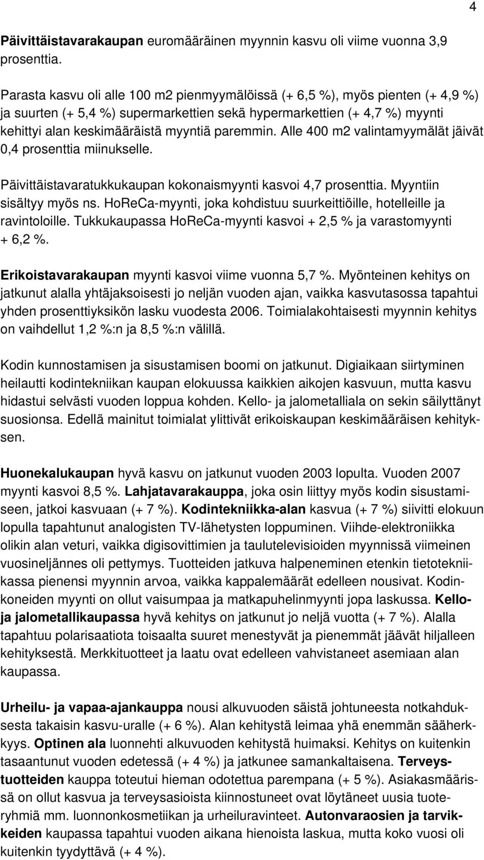 paremmin. Alle 400 m2 valintamyymälät jäivät 0,4 prosenttia miinukselle. Päivittäistavaratukkukaupan kokonaismyynti kasvoi 4,7 prosenttia. Myyntiin sisältyy myös ns.
