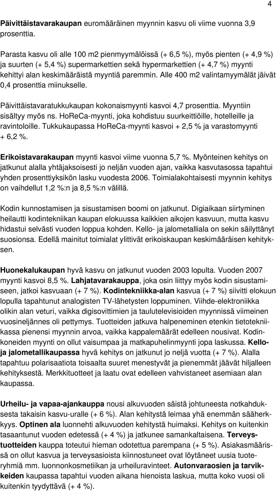 paremmin. Alle 400 m2 valintamyymälät jäivät 0,4 prosenttia miinukselle. Päivittäistavaratukkukaupan kokonaismyynti kasvoi 4,7 prosenttia. Myyntiin sisältyy myös ns.