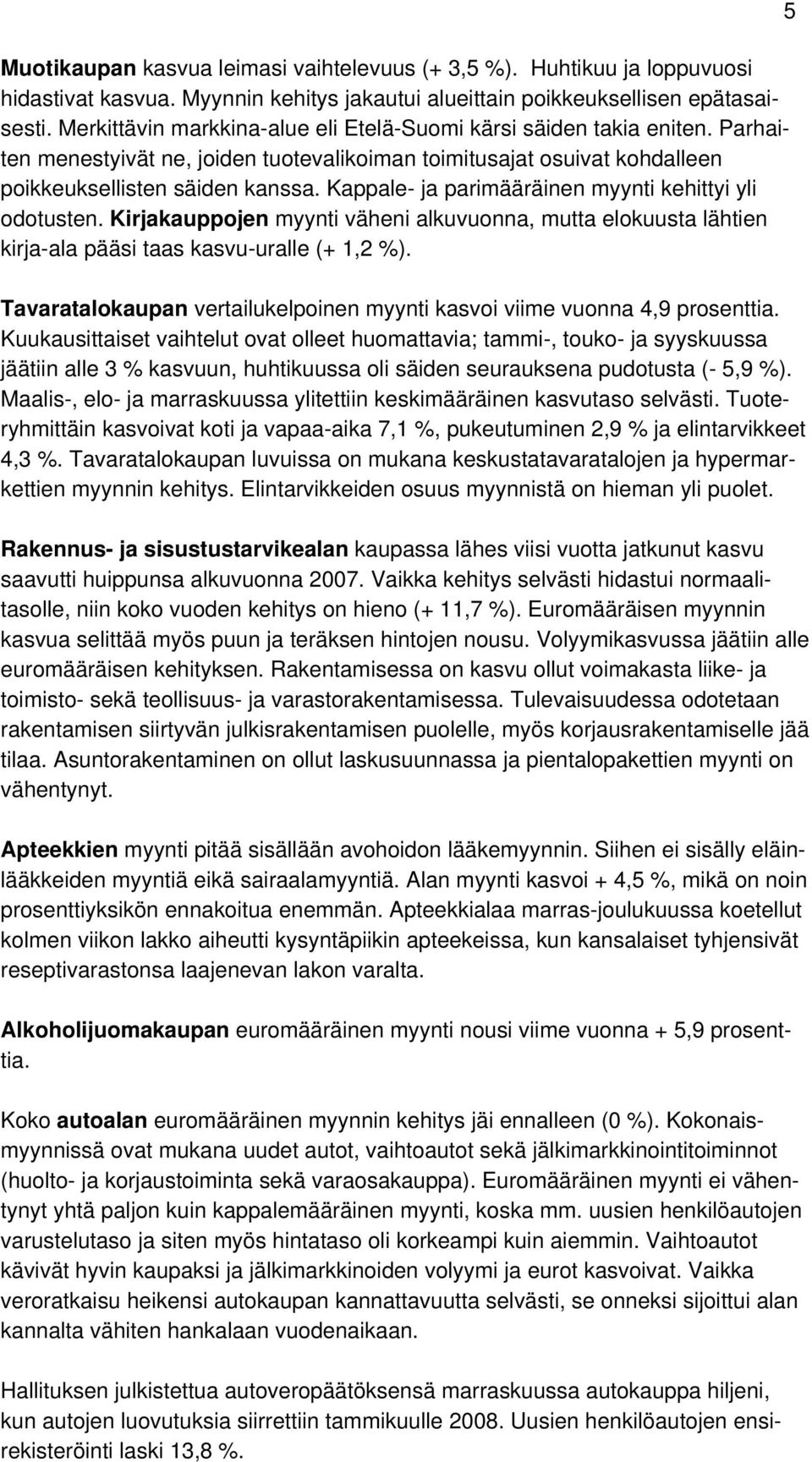 Kappale- ja parimääräinen myynti kehittyi yli odotusten. Kirjakauppojen myynti väheni alkuvuonna, mutta elokuusta lähtien kirja-ala pääsi taas kasvu-uralle (+ 1,2 %).