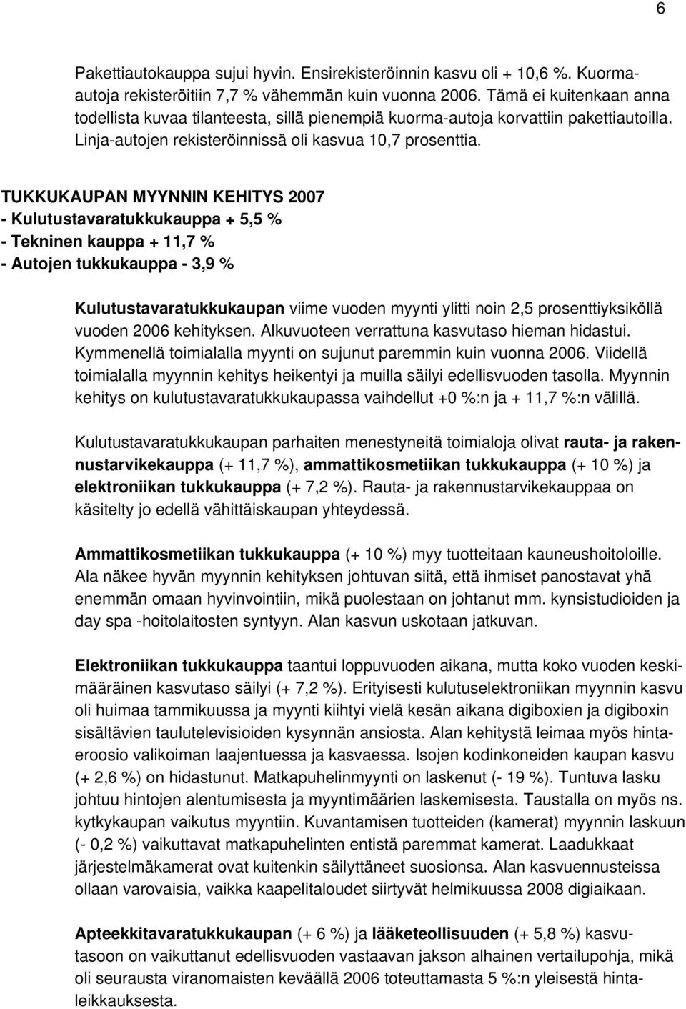 TUKKUKAUPAN MYYNNIN KEHITYS 2007 - Kulutustavaratukkukauppa + 5,5 % - Tekninen kauppa + 11,7 % - Autojen tukkukauppa - 3,9 % Kulutustavaratukkukaupan viime vuoden myynti ylitti noin 2,5