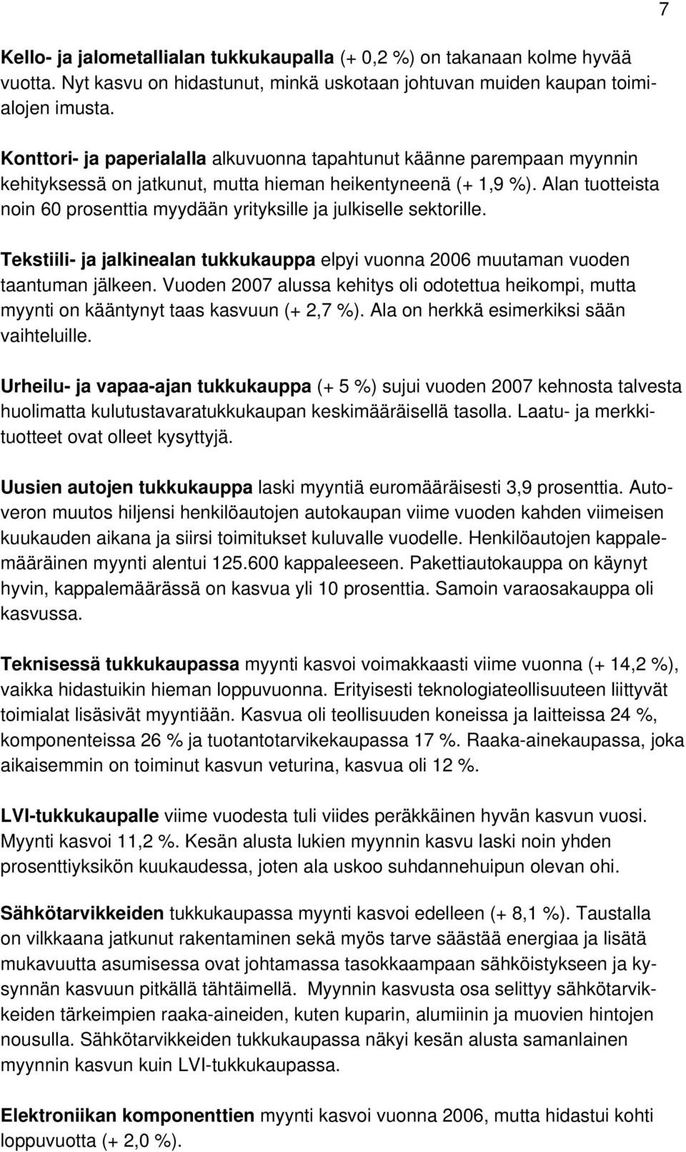 Alan tuotteista noin 60 prosenttia myydään yrityksille ja julkiselle sektorille. Tekstiili- ja jalkinealan tukkukauppa elpyi vuonna 2006 muutaman vuoden taantuman jälkeen.