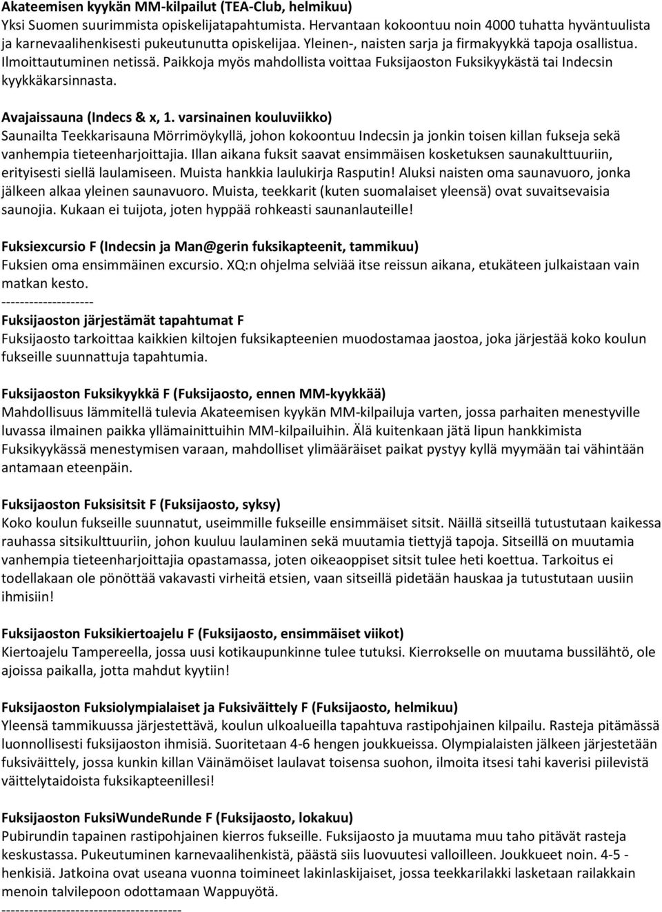 Paikkoja myös mahdollista voittaa Fuksijaoston Fuksikyykästä tai Indecsin kyykkäkarsinnasta. Avajaissauna (Indecs & x, 1.