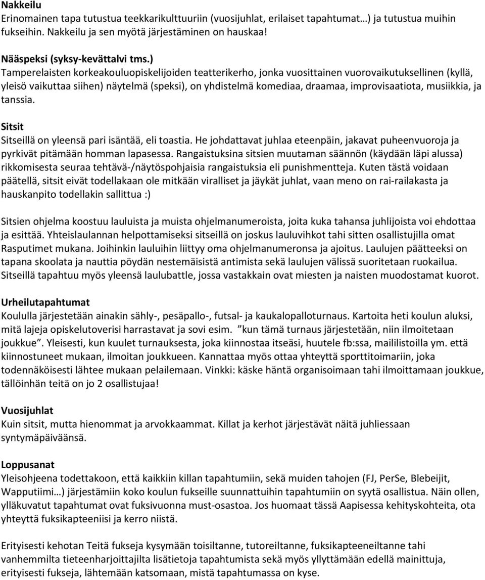 ) Tamperelaisten korkeakouluopiskelijoiden teatterikerho, jonka vuosittainen vuorovaikutuksellinen (kyllä, yleisö vaikuttaa siihen) näytelmä (speksi), on yhdistelmä komediaa, draamaa,