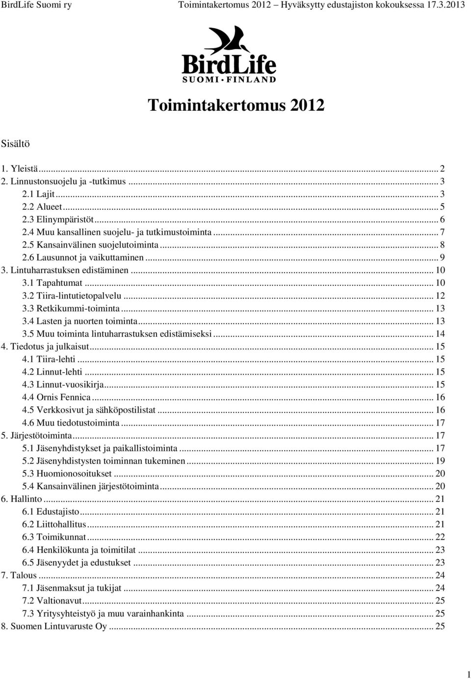 4 Lasten ja nuorten toiminta... 13 3.5 Muu toiminta lintuharrastuksen edistämiseksi... 14 4. Tiedotus ja julkaisut... 15 4.1 Tiira-lehti... 15 4.2 Linnut-lehti... 15 4.3 Linnut-vuosikirja... 15 4.4 Ornis Fennica.