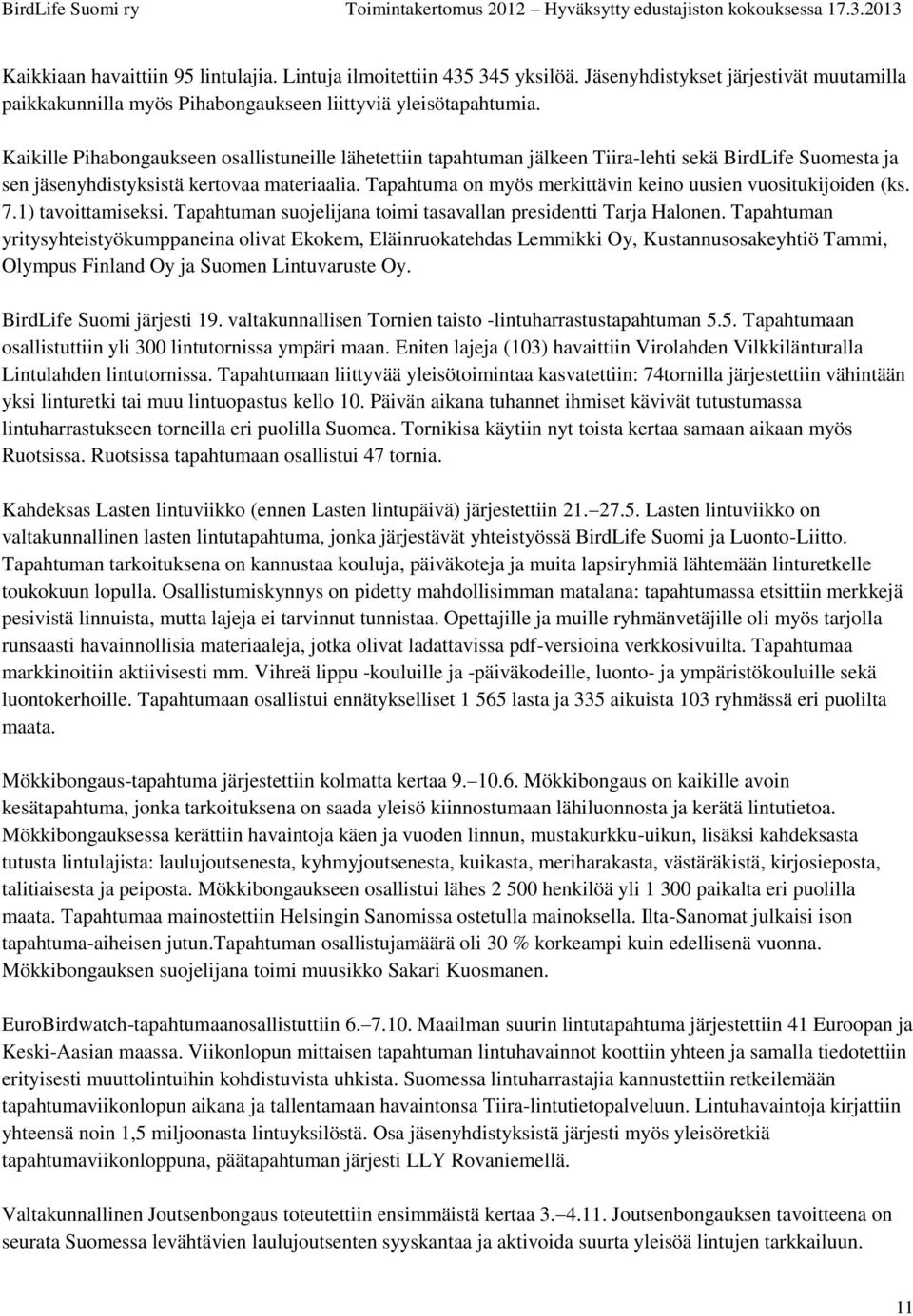 Tapahtuma on myös merkittävin keino uusien vuositukijoiden (ks. 7.1) tavoittamiseksi. Tapahtuman suojelijana toimi tasavallan presidentti Tarja Halonen.