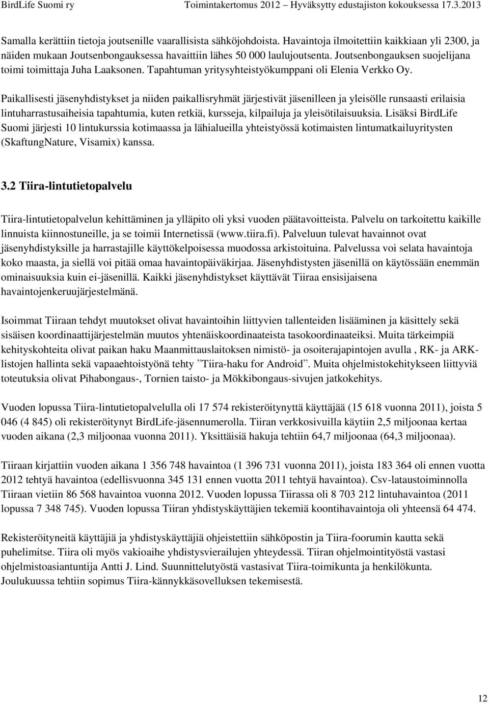 Paikallisesti jäsenyhdistykset ja niiden paikallisryhmät järjestivät jäsenilleen ja yleisölle runsaasti erilaisia lintuharrastusaiheisia tapahtumia, kuten retkiä, kursseja, kilpailuja ja