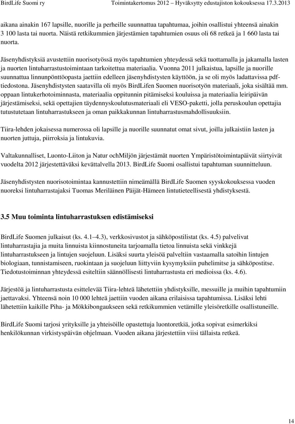 Jäsenyhdistyksiä avustettiin nuorisotyössä myös tapahtumien yhteydessä sekä tuottamalla ja jakamalla lasten ja nuorten lintuharrastustoimintaan tarkoitettua materiaalia.