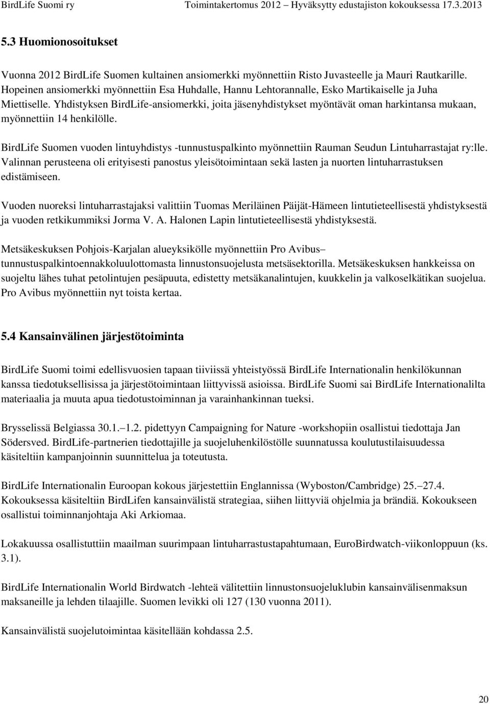 Yhdistyksen BirdLife-ansiomerkki, joita jäsenyhdistykset myöntävät oman harkintansa mukaan, myönnettiin 14 henkilölle.