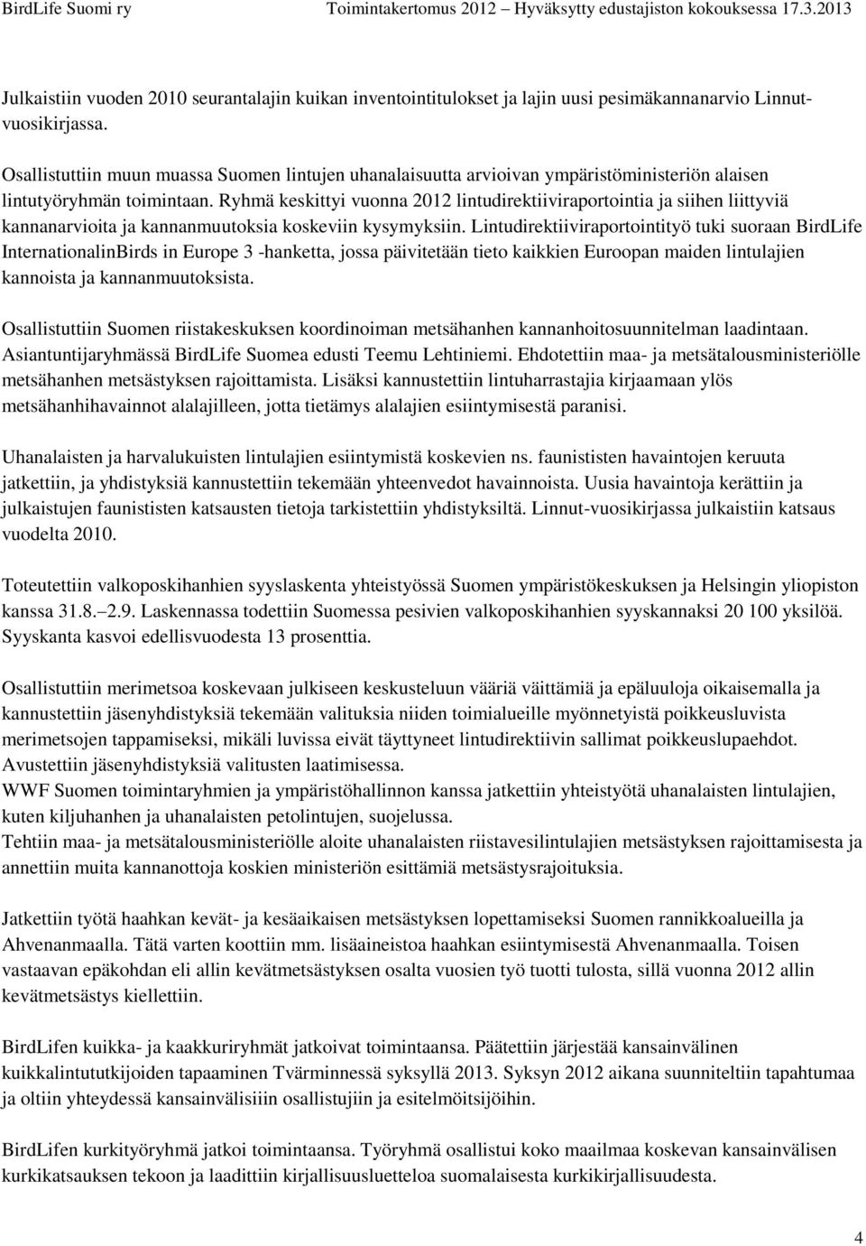 Ryhmä keskittyi vuonna 2012 lintudirektiiviraportointia ja siihen liittyviä kannanarvioita ja kannanmuutoksia koskeviin kysymyksiin.