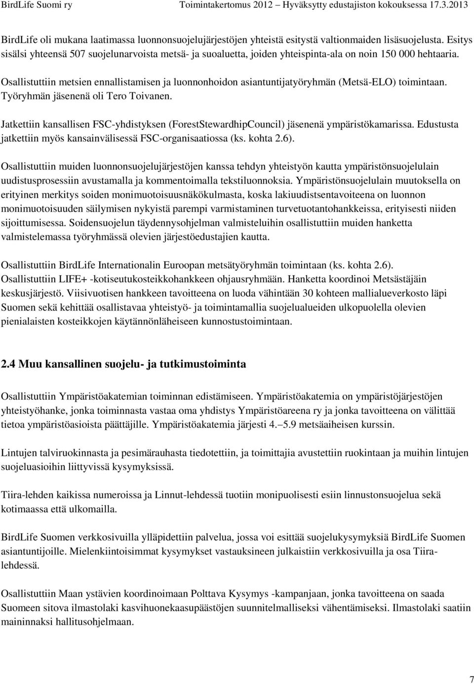 Osallistuttiin metsien ennallistamisen ja luonnonhoidon asiantuntijatyöryhmän (Metsä-ELO) toimintaan. Työryhmän jäsenenä oli Tero Toivanen.