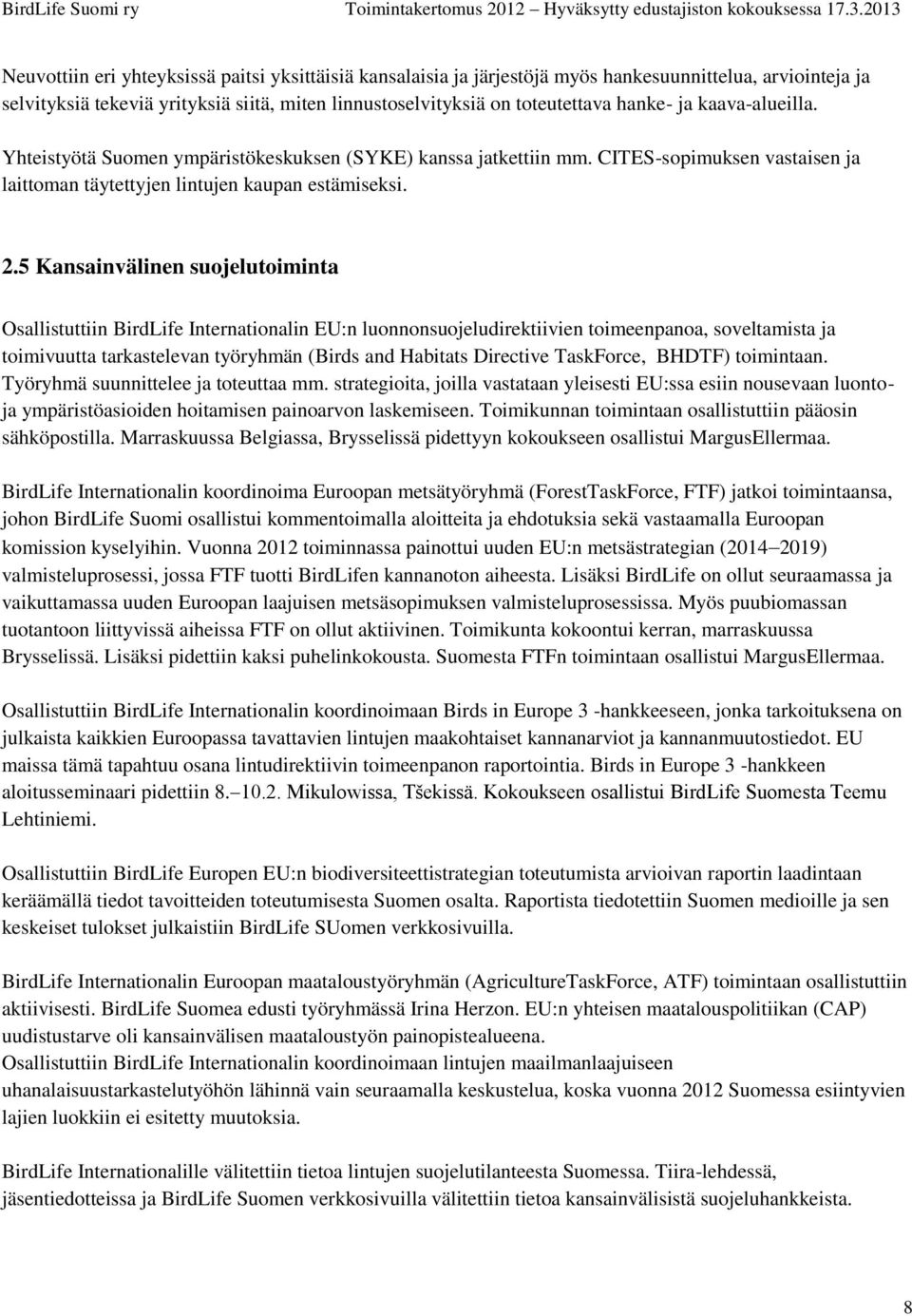 5 Kansainvälinen suojelutoiminta Osallistuttiin BirdLife Internationalin EU:n luonnonsuojeludirektiivien toimeenpanoa, soveltamista ja toimivuutta tarkastelevan työryhmän (Birds and Habitats