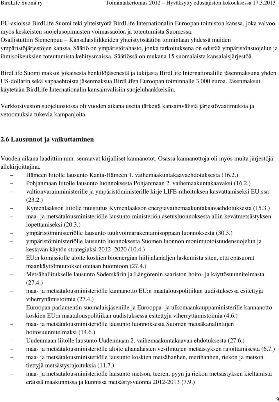 Säätiö on ympäristörahasto, jonka tarkoituksena on edistää ympäristönsuojelun ja ihmisoikeuksien toteutumista kehitysmaissa. Säätiössä on mukana 15 suomalaista kansalaisjärjestöä.