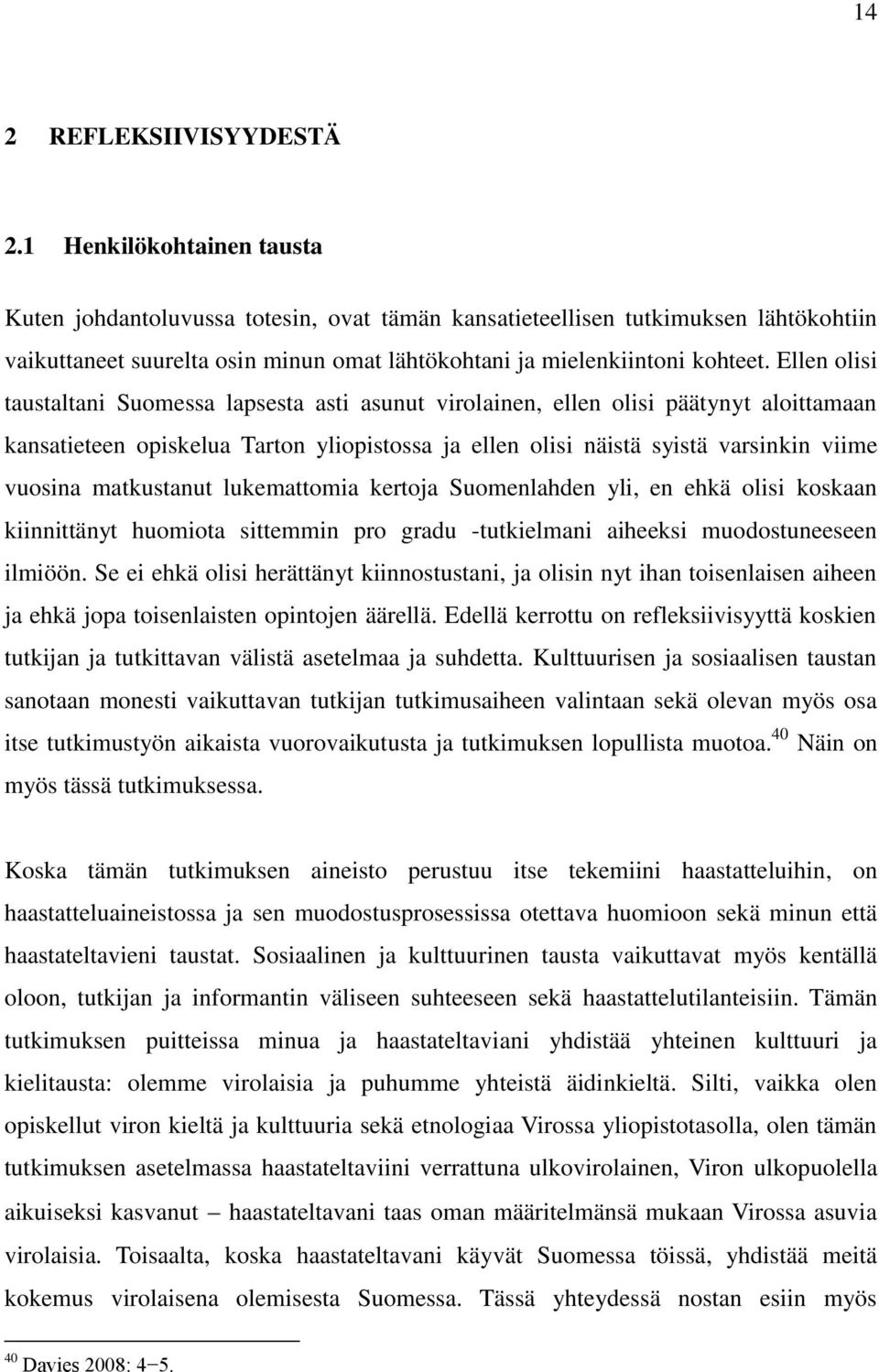 Ellen olisi taustaltani Suomessa lapsesta asti asunut virolainen, ellen olisi päätynyt aloittamaan kansatieteen opiskelua Tarton yliopistossa ja ellen olisi näistä syistä varsinkin viime vuosina