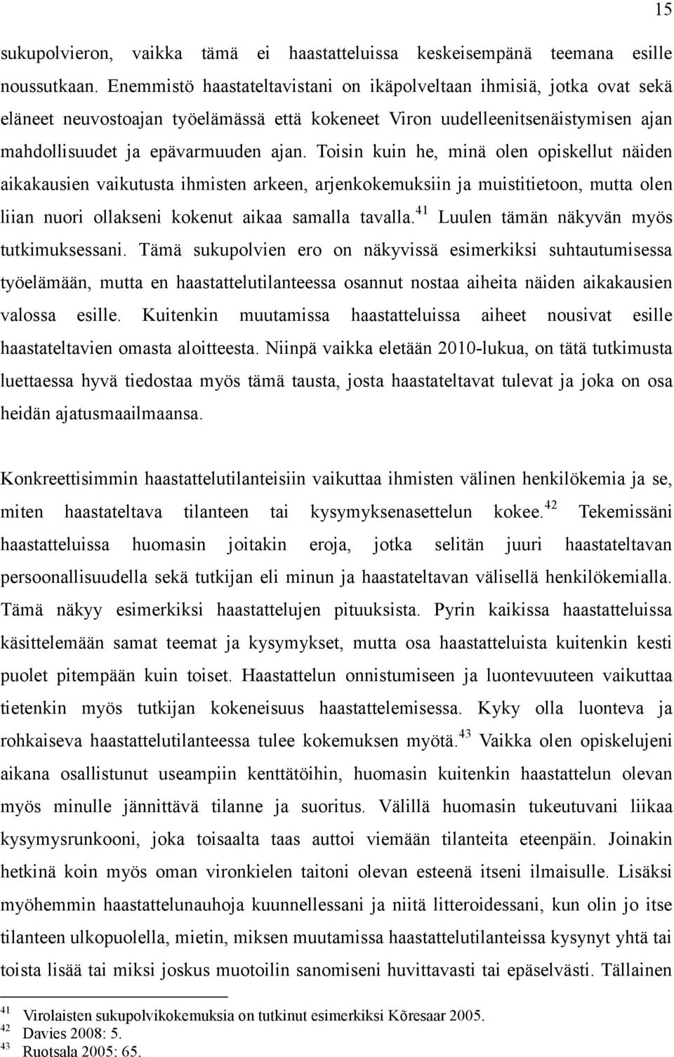 Toisin kuin he, minä olen opiskellut näiden aikakausien vaikutusta ihmisten arkeen, arjenkokemuksiin ja muistitietoon, mutta olen liian nuori ollakseni kokenut aikaa samalla tavalla.