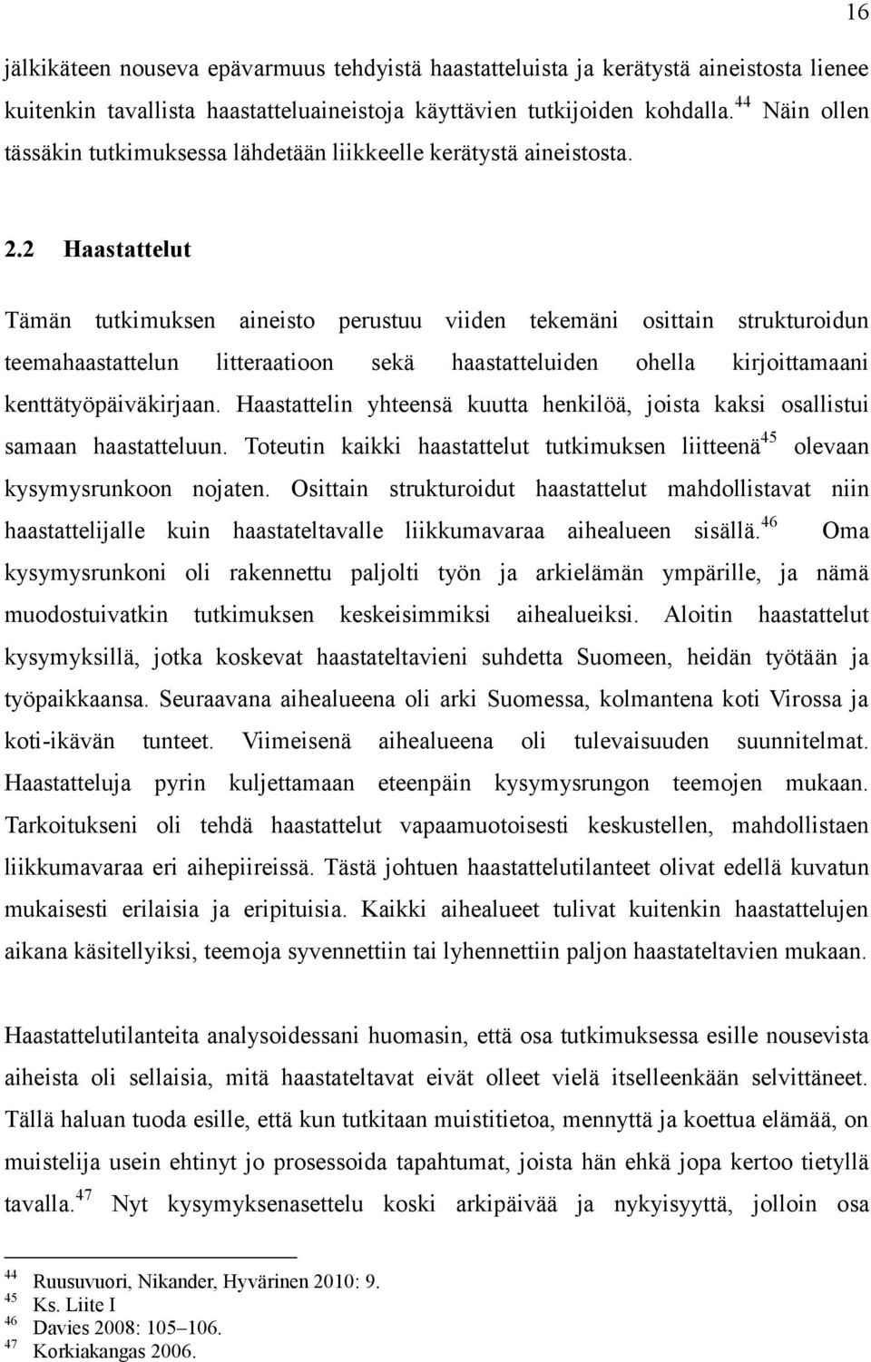 2 Haastattelut Tämän tutkimuksen aineisto perustuu viiden tekemäni osittain strukturoidun teemahaastattelun litteraatioon sekä haastatteluiden ohella kirjoittamaani kenttätyöpäiväkirjaan.