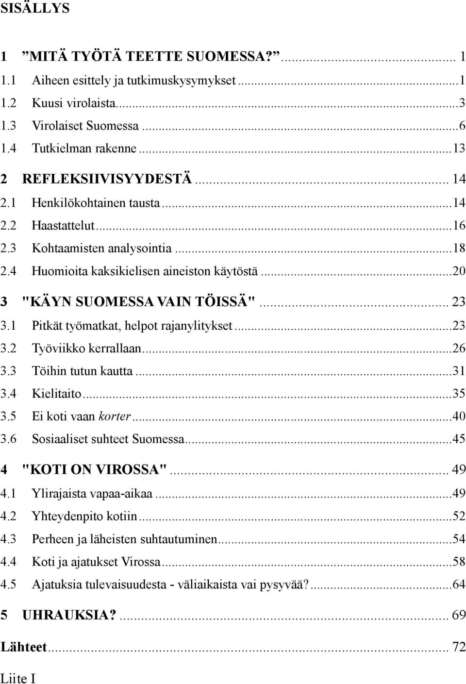 1 Pitkät työmatkat, helpot rajanylitykset... 23 3.2 Työviikko kerrallaan... 26 3.3 Töihin tutun kautta... 31 3.4 Kielitaito... 35 3.5 Ei koti vaan korter... 40 3.6 Sosiaaliset suhteet Suomessa.