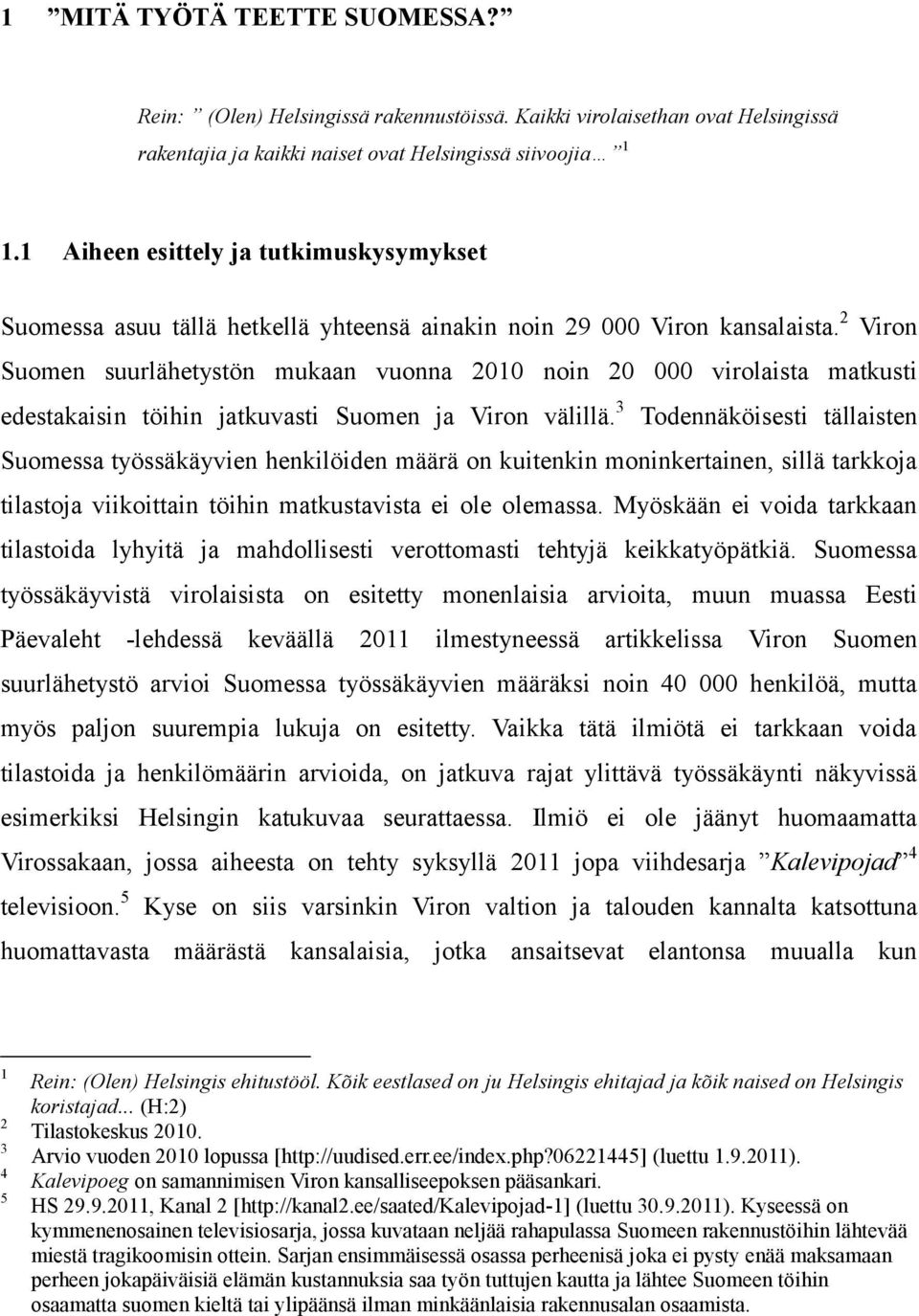 2 Viron Suomen suurlähetystön mukaan vuonna 2010 noin 20 000 virolaista matkusti edestakaisin töihin jatkuvasti Suomen ja Viron välillä.