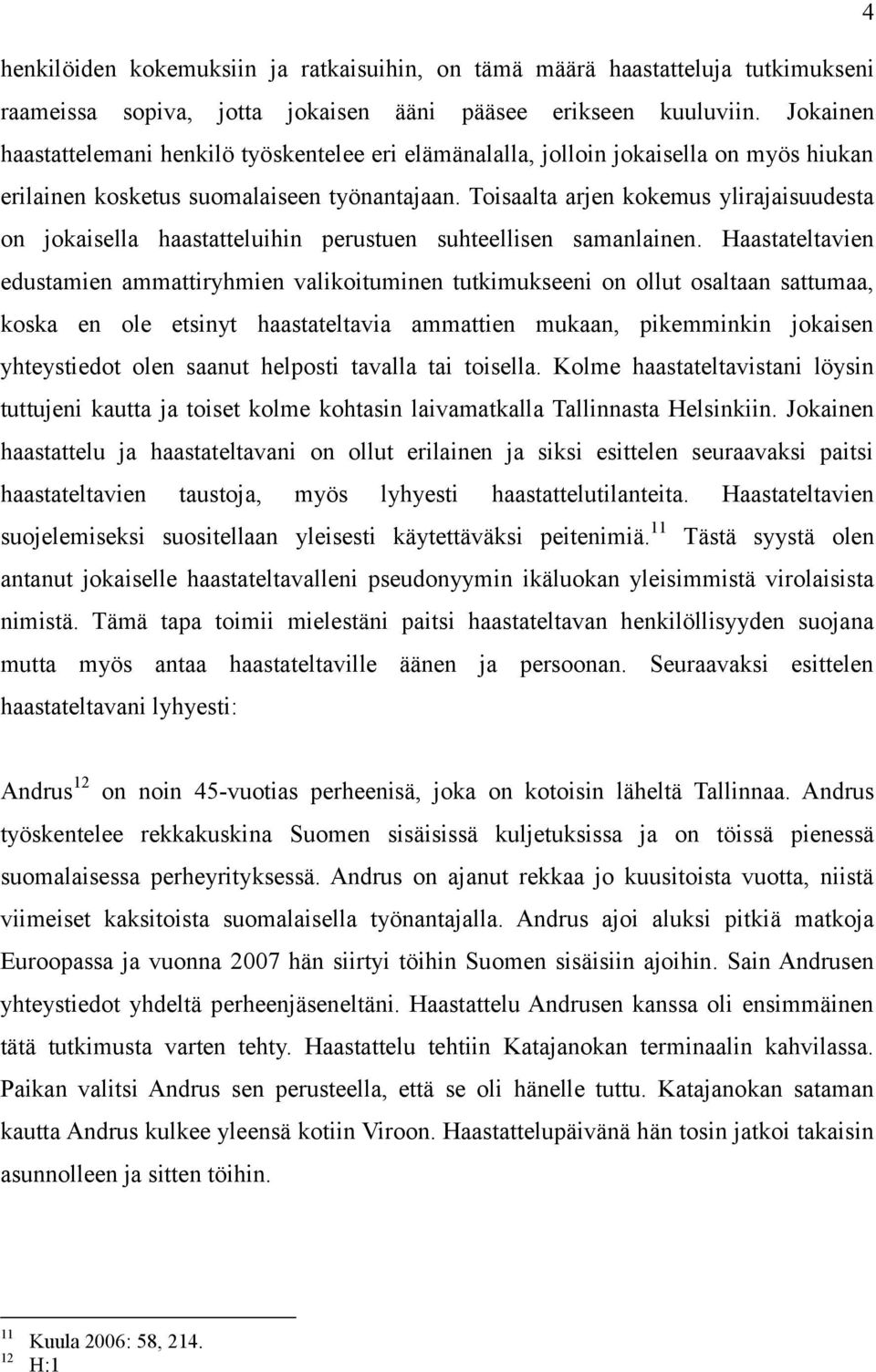 Toisaalta arjen kokemus ylirajaisuudesta on jokaisella haastatteluihin perustuen suhteellisen samanlainen.