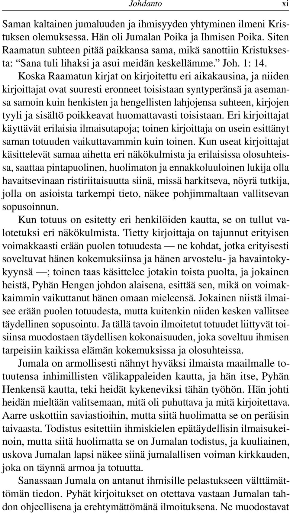 Koska Raamatun kirjat on kirjoitettu eri aikakausina, ja niiden kirjoittajat ovat suuresti eronneet toisistaan syntyperänsä ja asemansa samoin kuin henkisten ja hengellisten lahjojensa suhteen,