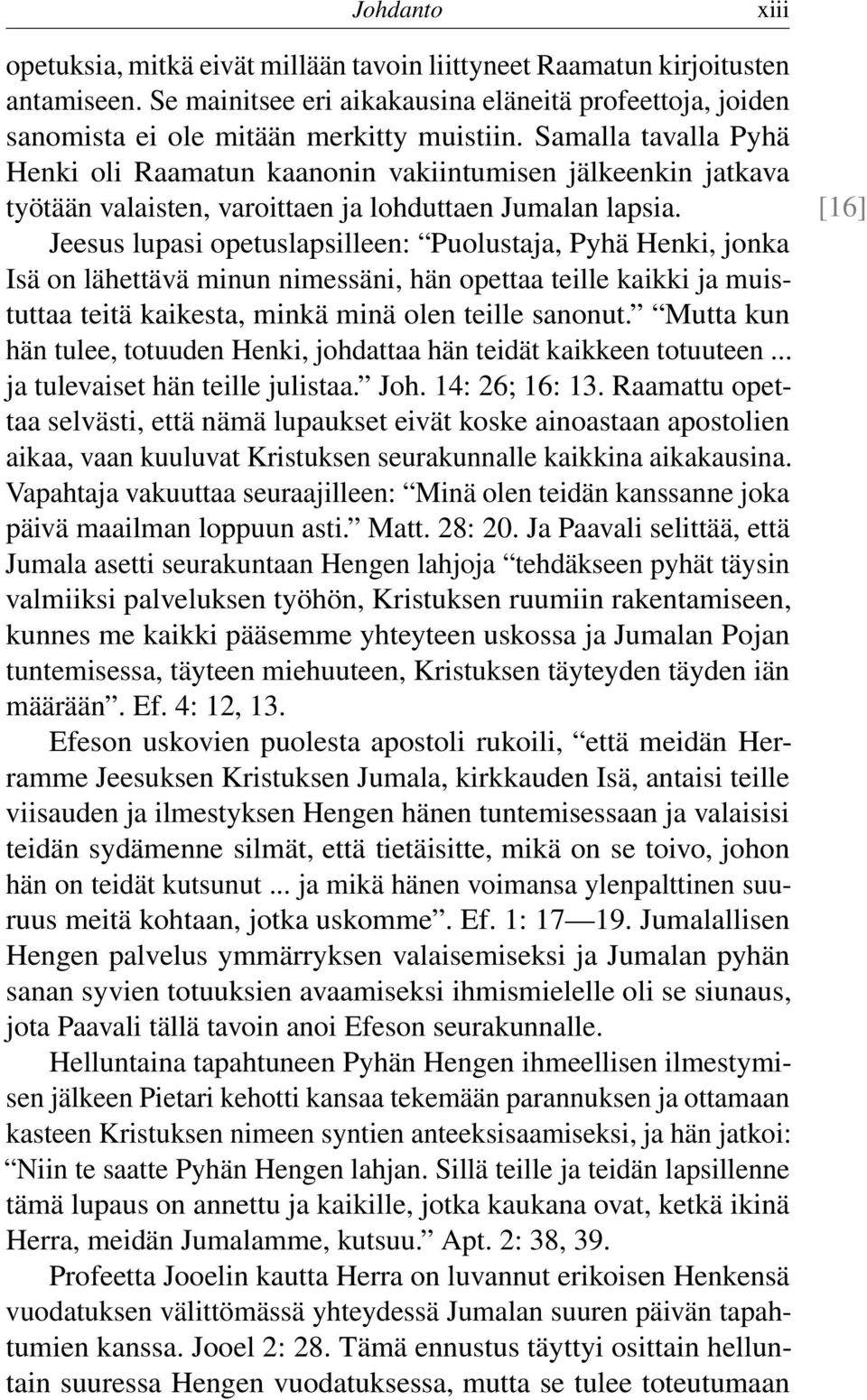 [16] Jeesus lupasi opetuslapsilleen: Puolustaja, Pyhä Henki, jonka Isä on lähettävä minun nimessäni, hän opettaa teille kaikki ja muistuttaa teitä kaikesta, minkä minä olen teille sanonut.