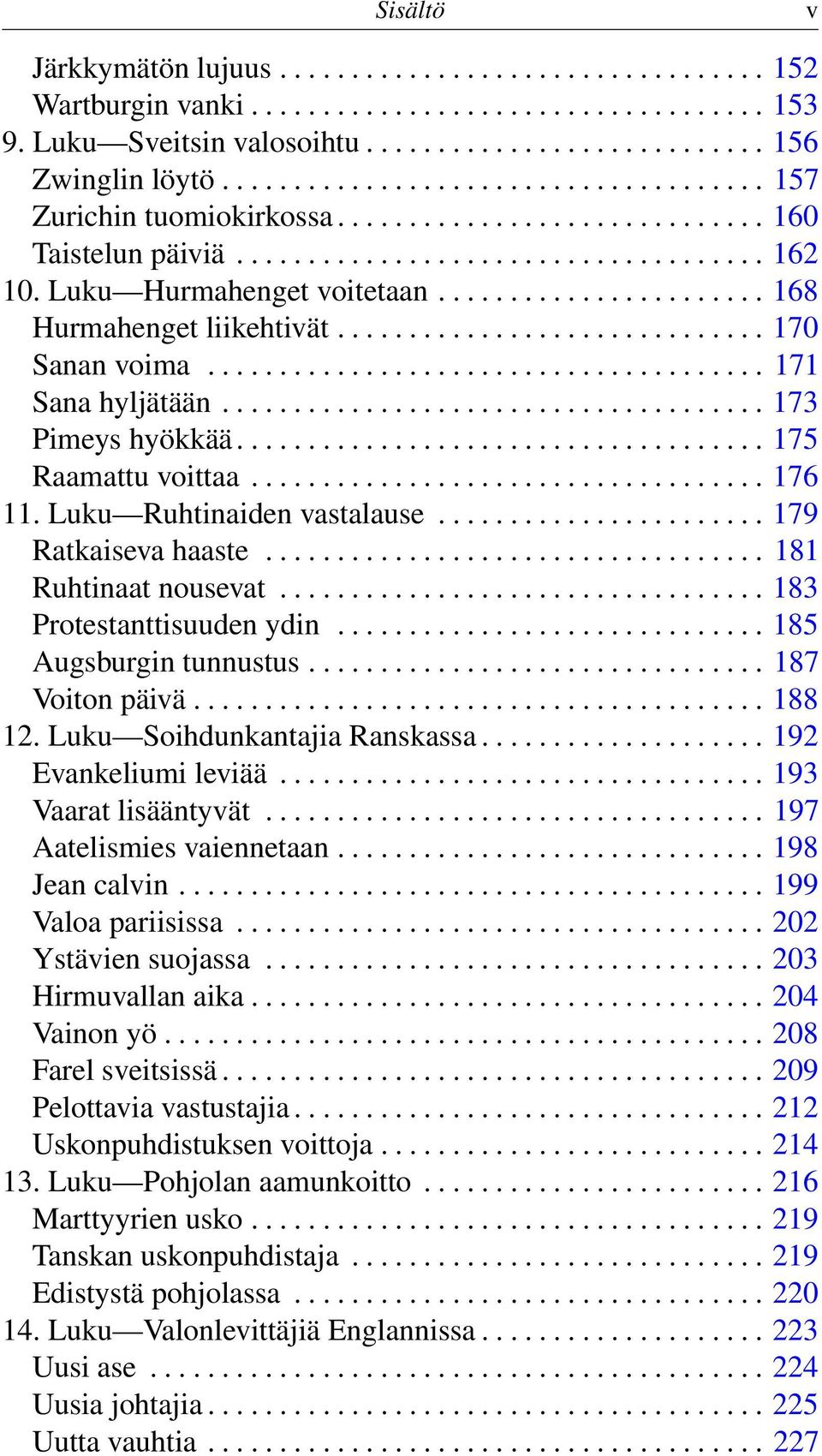 ...................... 168 Hurmahenget liikehtivät.............................. 170 Sanan voima....................................... 171 Sana hyljätään...................................... 173 Pimeys hyökkää.