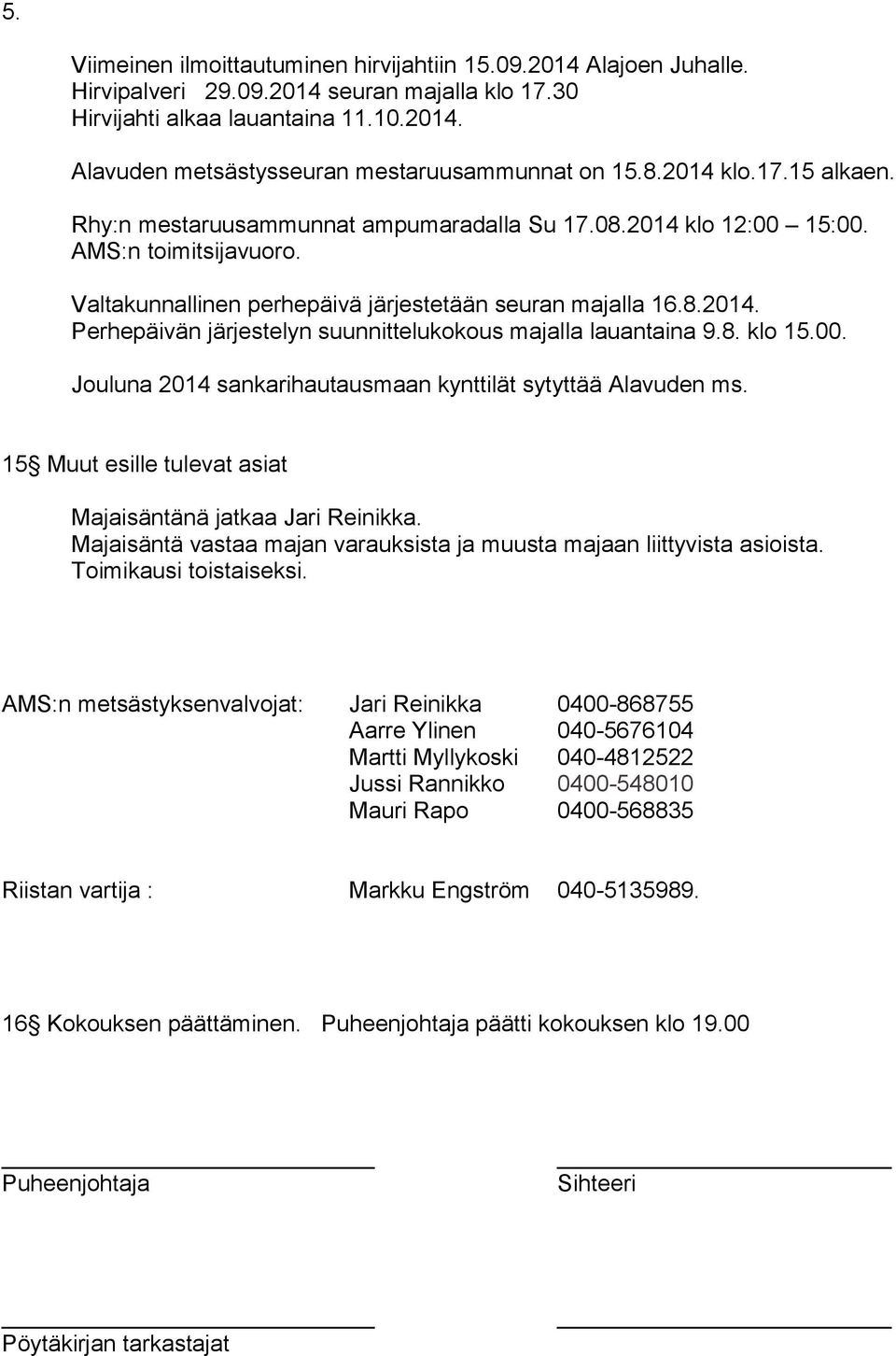 8. klo 15.00. Jouluna 2014 sankarihautausmaan kynttilät sytyttää Alavuden ms. 15 Muut esille tulevat asiat Majaisäntänä jatkaa Jari Reinikka.
