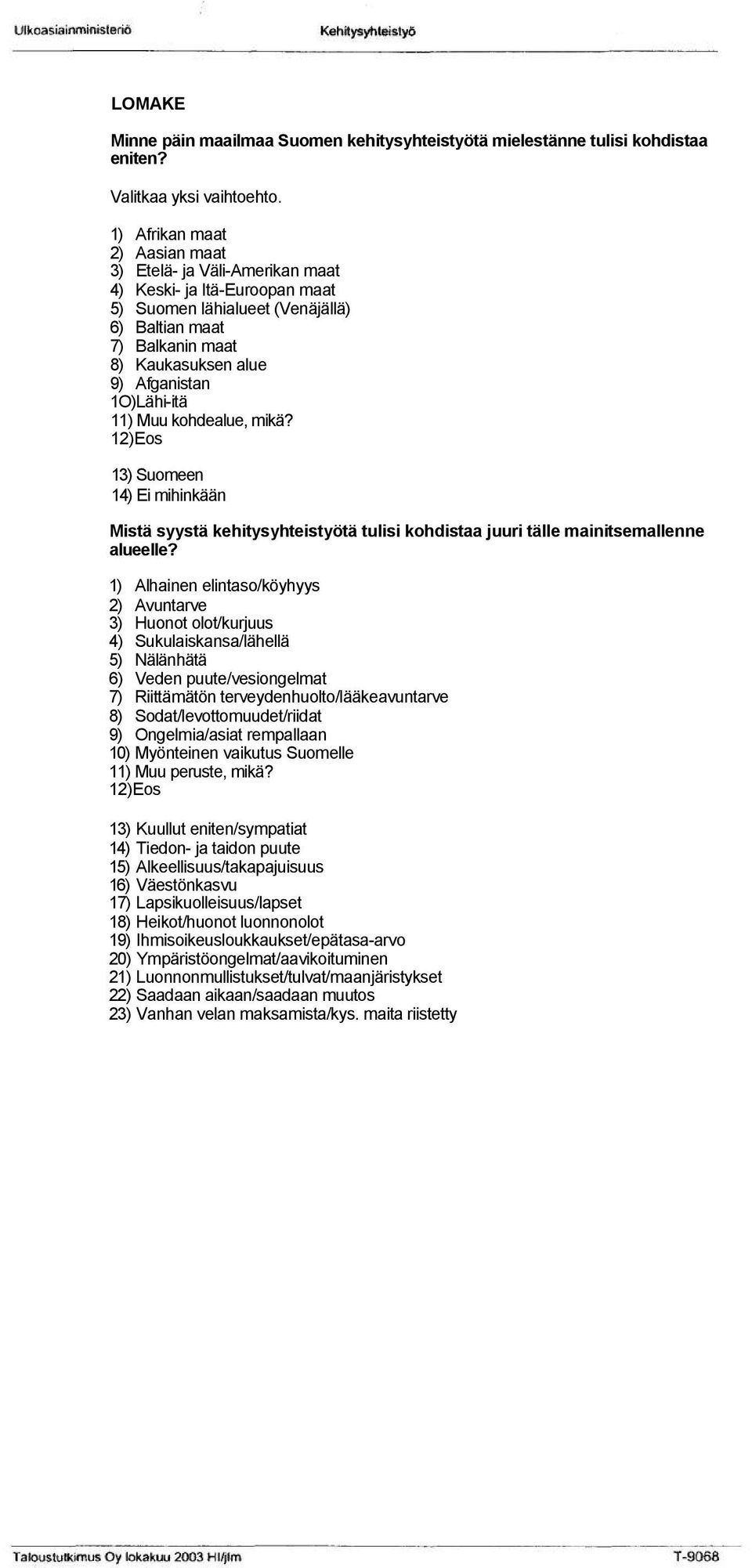 1O)Lähi-itä 11) Muu kohdealue, mikä? 12)Eos 13) Suomeen 14) Ei mihinkään Mistä syystä kehitysyhteistyötä tulisi kohdistaa juuri tälle mainitsemallenne alueelle?