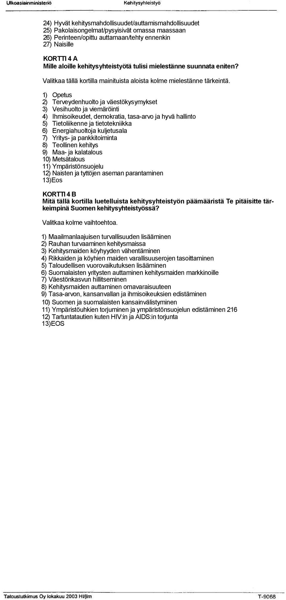 1) Opetus 2) Terveydenhuolto ja väestökysymykset 3) Vesihuolto ja viemäröinti 4) Ihmisoikeudet, demokratia, tasa-arvo ja hyvä hallinto 5) Tietoliikenne ja tietotekniikka 6) Energiahuoltoja