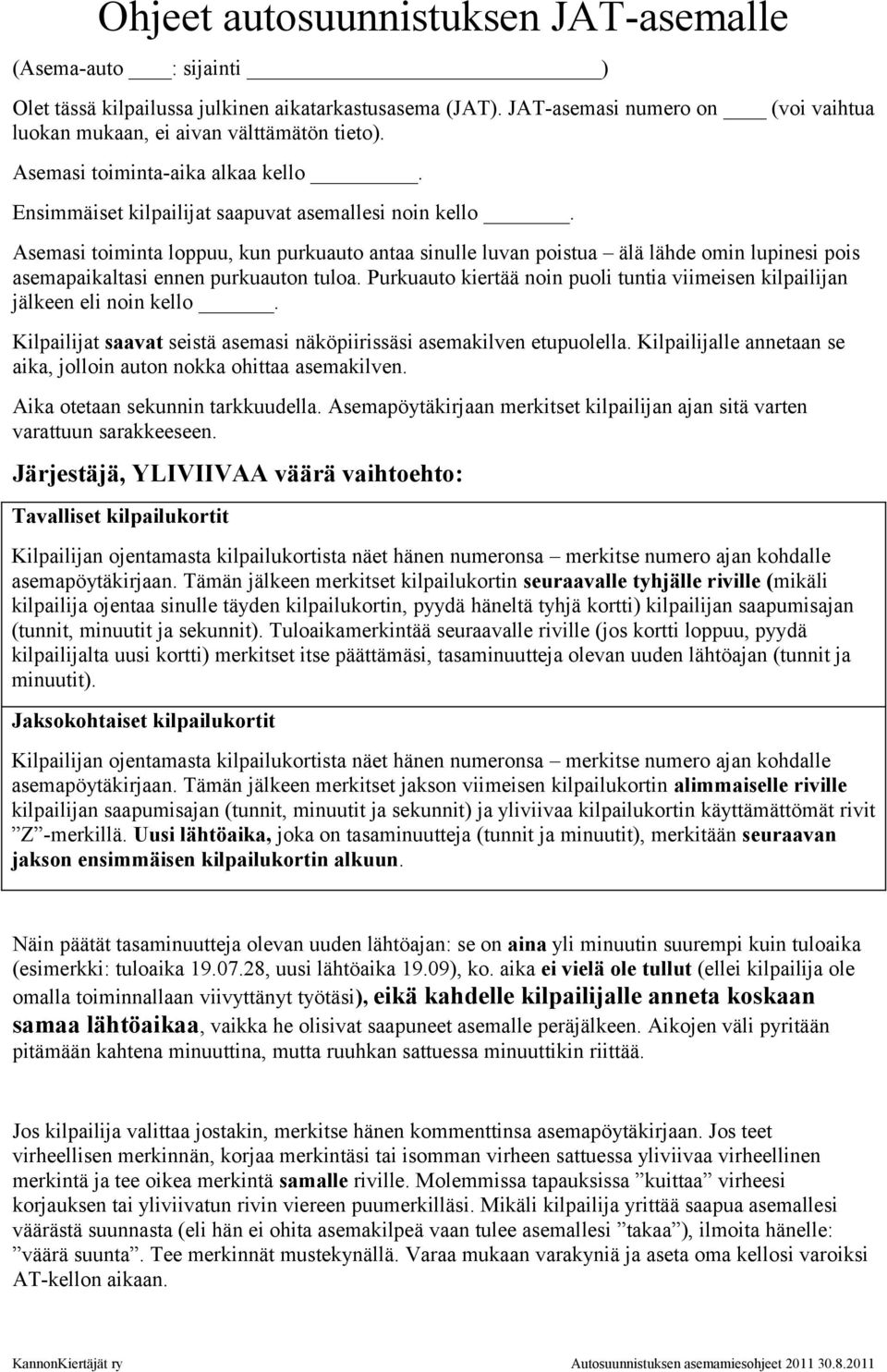 Kilpailijat saavat seistä asemasi näköpiirissäsi asemakilven etupuolella. Kilpailijalle annetaan se aika, jolloin auton nokka ohittaa asemakilven. Aika otetaan sekunnin tarkkuudella.