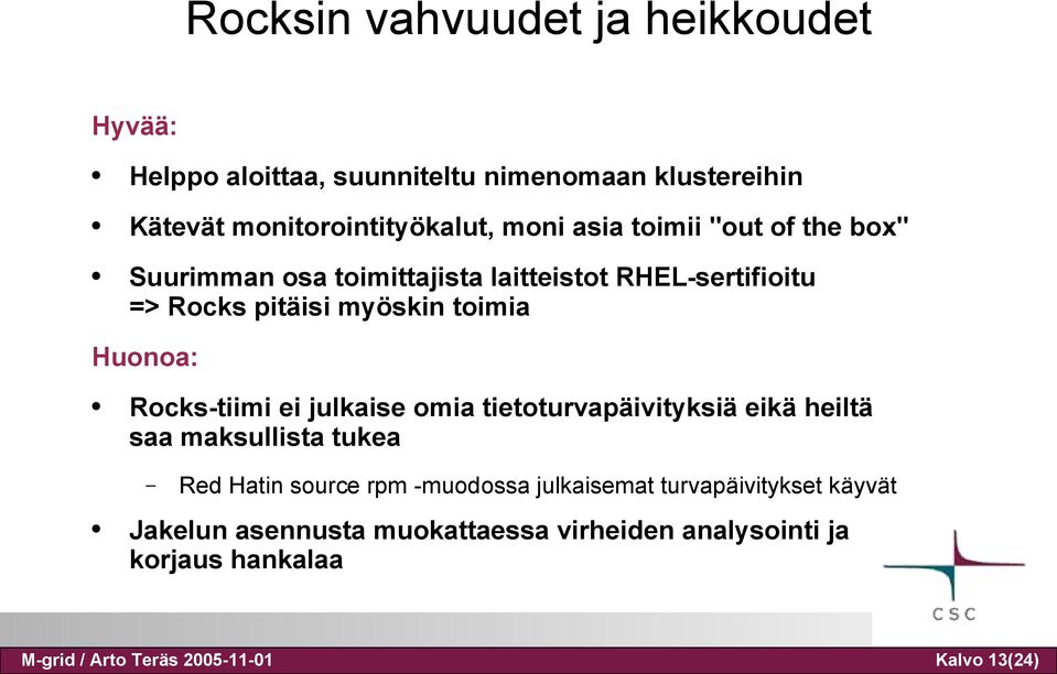 Rocks-tiimi ei julkaise omia tietoturvapäivityksiä eikä heiltä saa maksullista tukea Red Hatin source rpm -muodossa julkaisemat