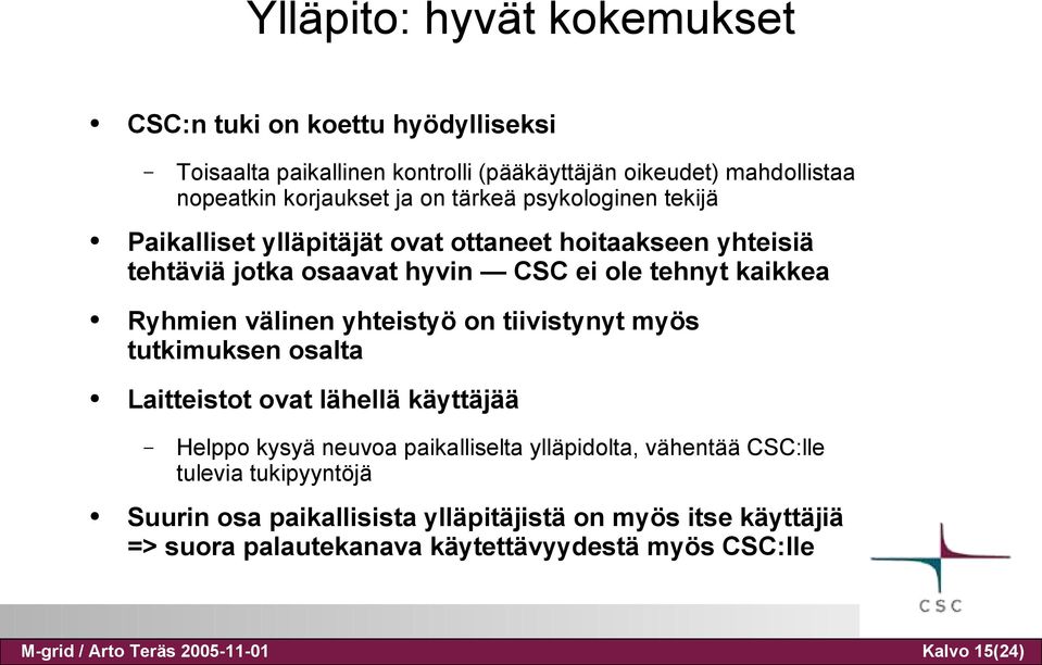 yhteistyö on tiivistynyt myös tutkimuksen osalta Laitteistot ovat lähellä käyttäjää Helppo kysyä neuvoa paikalliselta ylläpidolta, vähentää CSC:lle tulevia