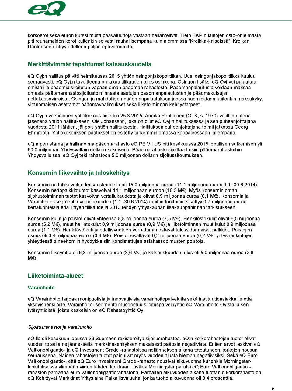 Uusi osingonjakopolitiikka kuuluu seuraavasti: eq Oyj:n tavoitteena on jakaa tilikauden tulos osinkona.