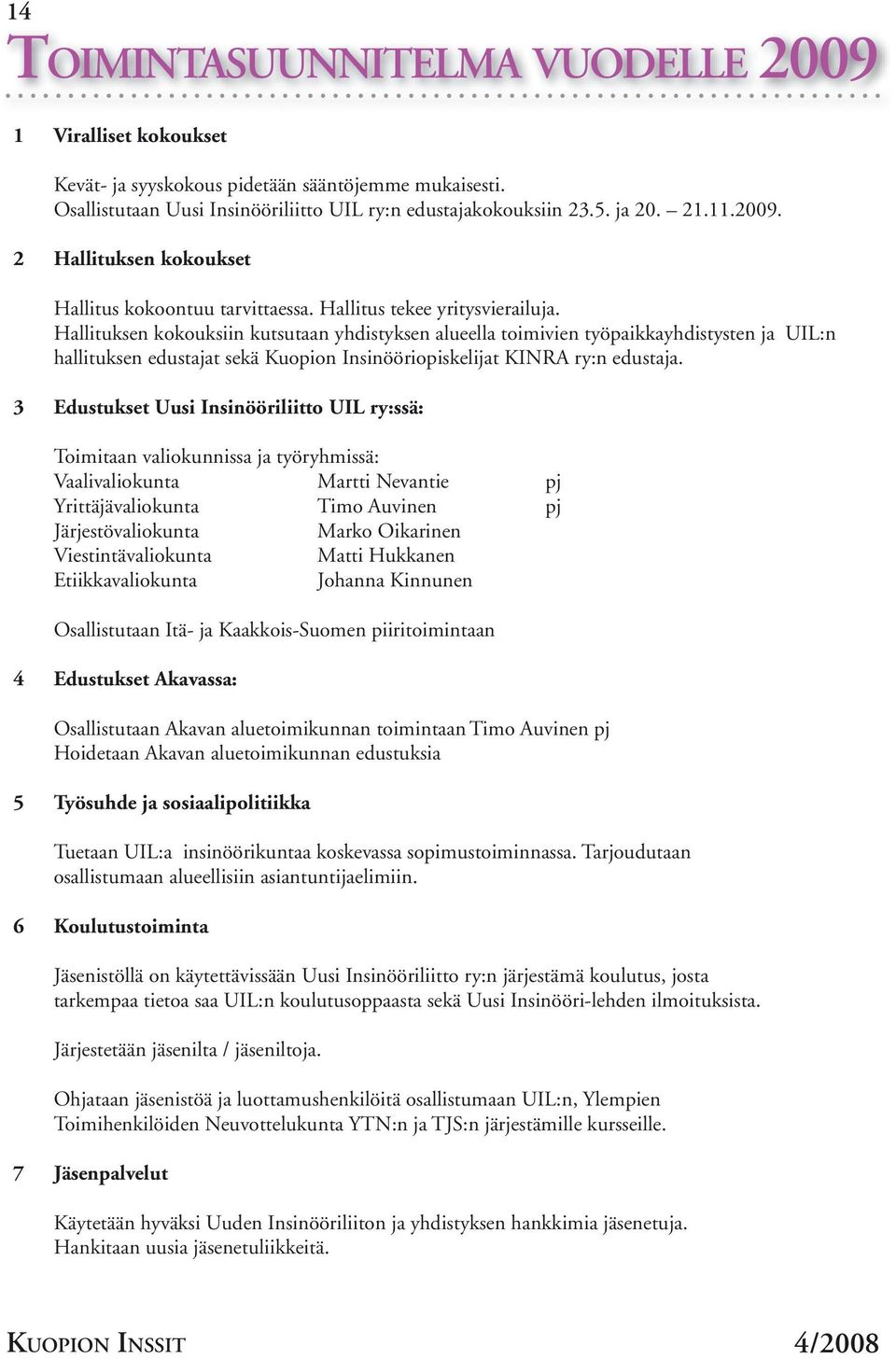 Hallituksen kokouksiin kutsutaan yhdistyksen alueella toimivien työpaikkayhdistysten ja UIL:n hallituksen edustajat sekä Kuopion Insinööriopiskelijat KINRA ry:n edustaja.