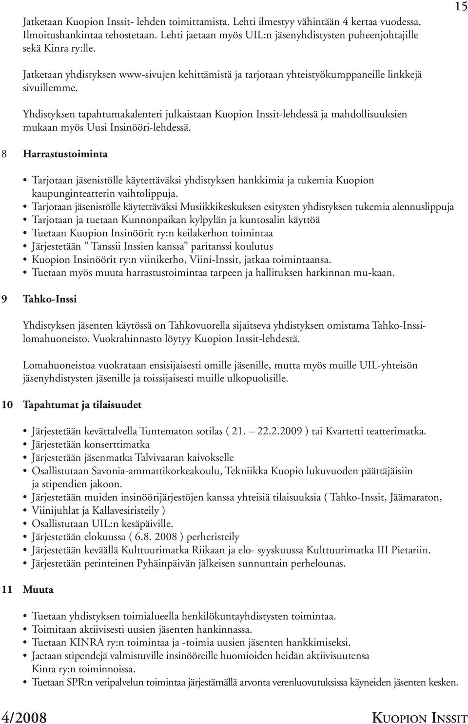 Yhdistyksen tapahtumakalenteri julkaistaan Kuopion Inssit-lehdessä ja mahdollisuuksien mukaan myös Uusi Insinööri-lehdessä.